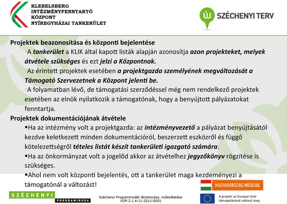 A folyamatban lévő, de támogatási szerződéssel még nem rendelkező projektek esetében az elnök nyilatkozik a támogatónak, hogy a benyújto- pályázatokat fenntartja.