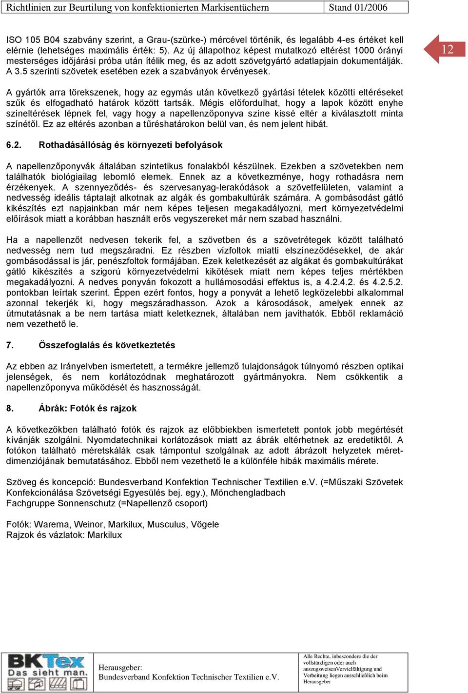 5 szerinti szövetek esetében ezek a szabványok érvényesek. 12 A gyártók arra törekszenek, hogy az egymás után következő gyártási tételek közötti eltéréseket szűk és elfogadható határok között tartsák.