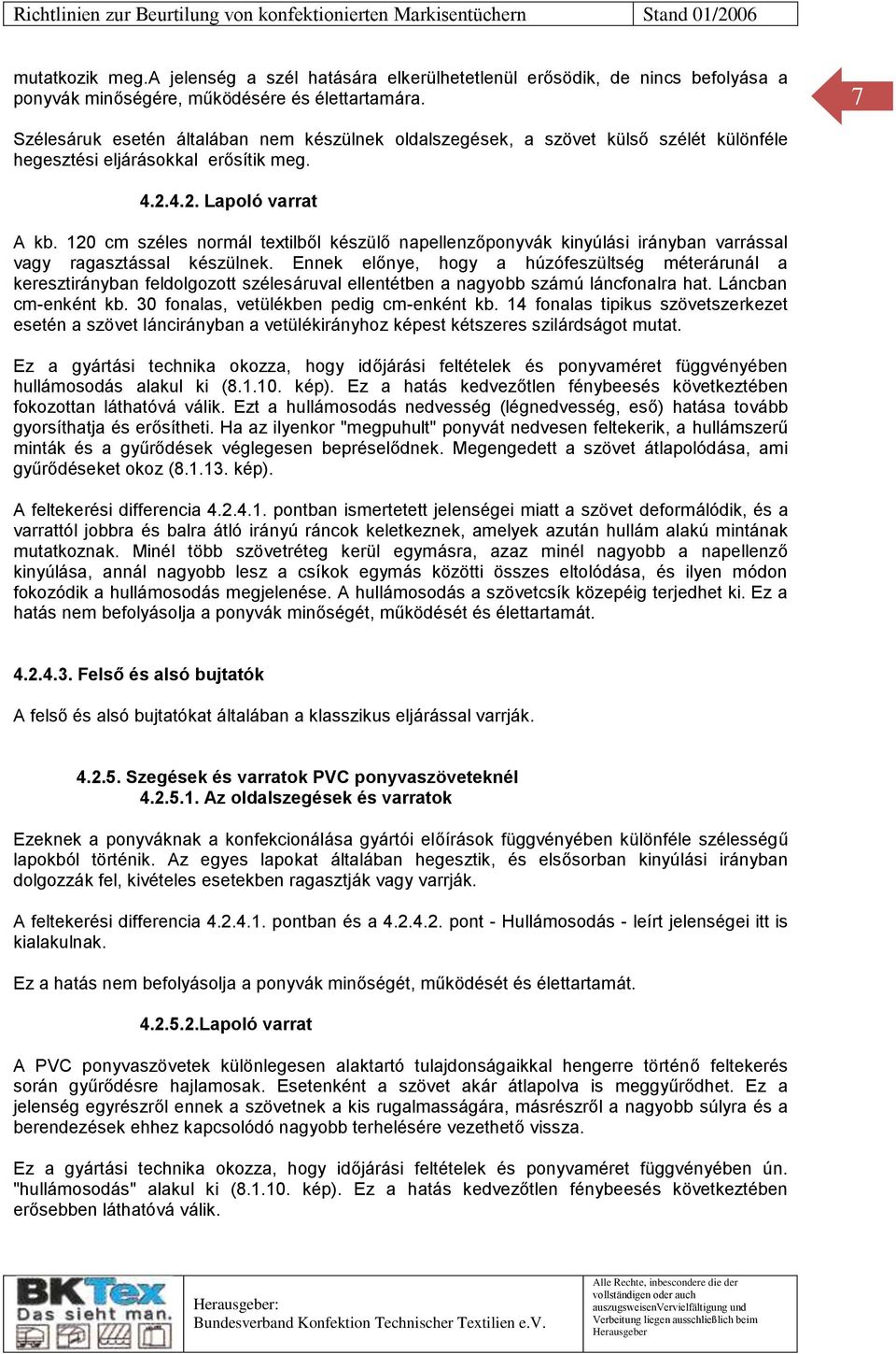 120 cm széles normál textilből készülő napellenzőponyvák kinyúlási irányban varrással vagy ragasztással készülnek.