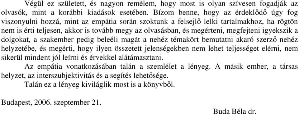 megérteni, megfejteni igyekszik a dolgokat, a szakember pedig beleéli magát a nehéz témakört bemutatni akaró szerző nehéz helyzetébe, és megérti, hogy ilyen összetett jelenségekben nem lehet