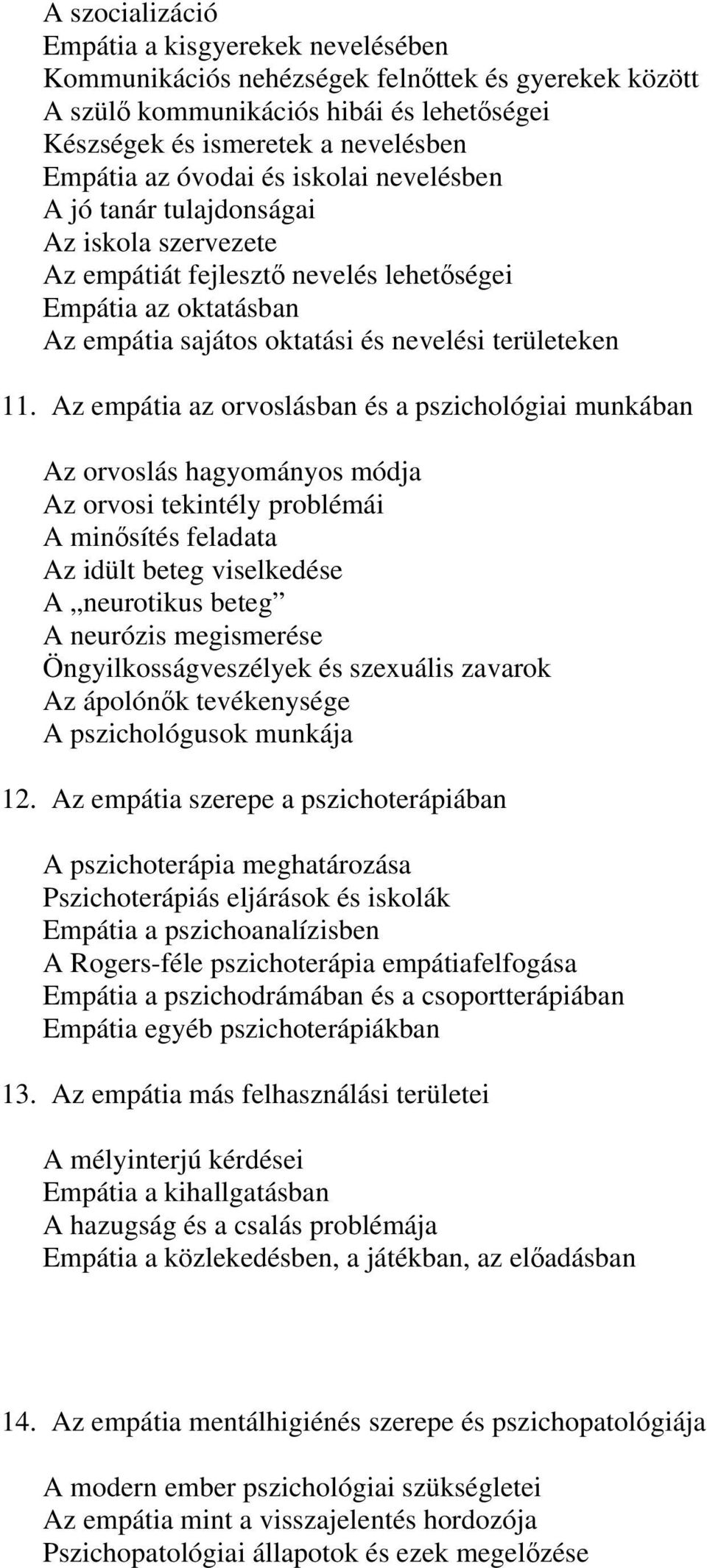 Az empátia az orvoslásban és a pszichológiai munkában Az orvoslás hagyományos módja Az orvosi tekintély problémái A minősítés feladata Az idült beteg viselkedése A neurotikus beteg A neurózis