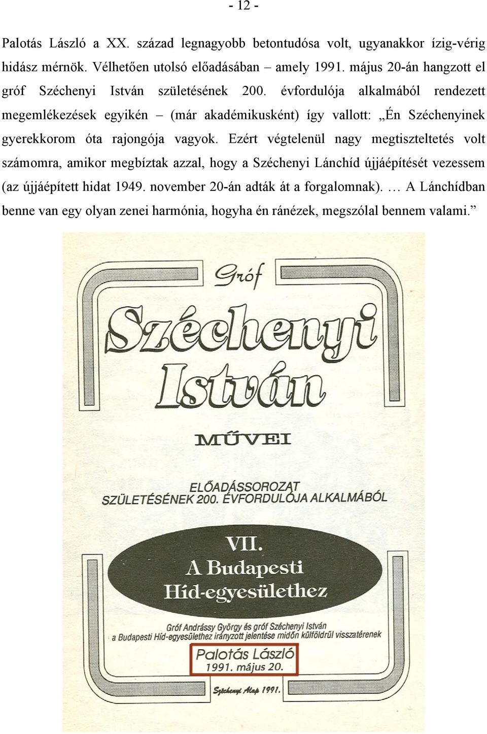 évfordulója alkalmából rendezett megemlékezések egyikén (már akadémikusként) így vallott: Én Széchenyinek gyerekkorom óta rajongója vagyok.