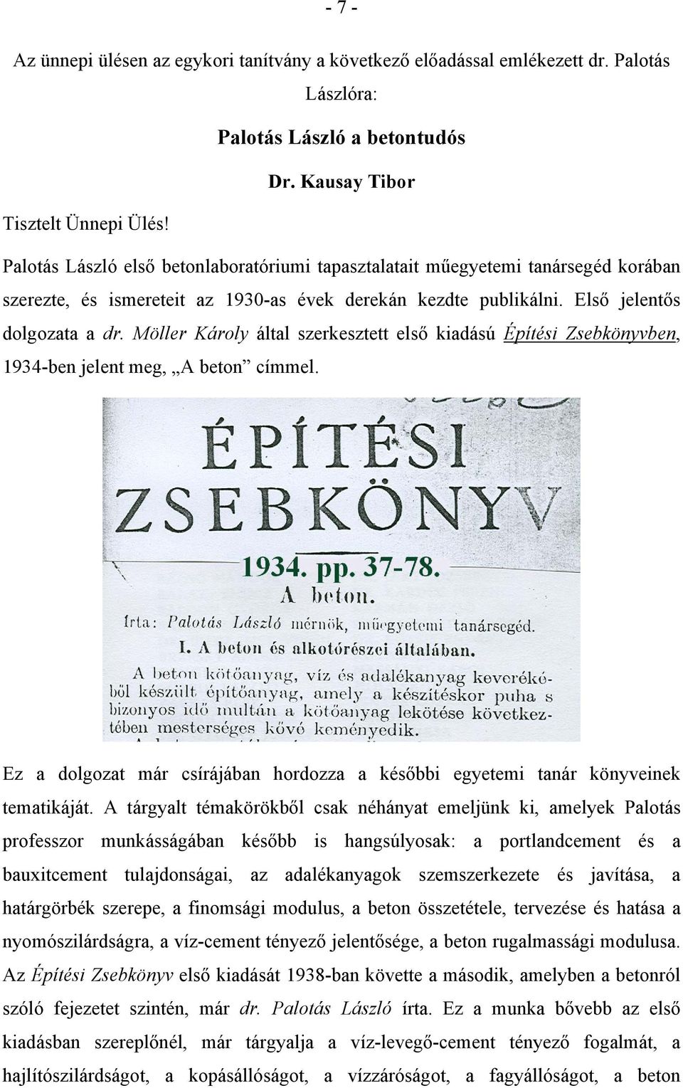 Möller Károly által szerkesztett első kiadású Építési Zsebkönyvben, 1934-ben jelent meg, A beton címmel. Ez a dolgozat már csírájában hordozza a későbbi egyetemi tanár könyveinek tematikáját.