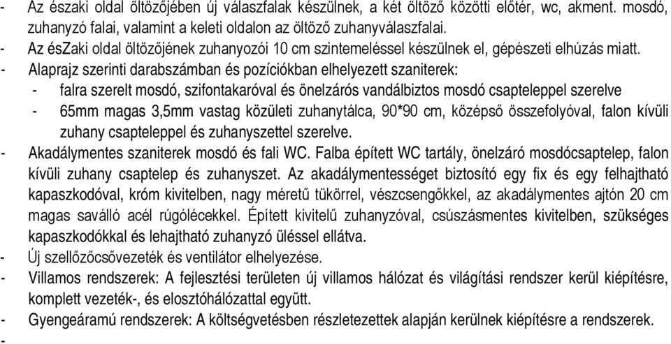 - Alaprajz szerinti darabszámban és pozíciókban elhelyezett szaniterek: - falra szerelt mosdó, szifontakaróval és önelzárós vandálbiztos mosdó csapteleppel szerelve - 65mm magas 3,5mm vastag közületi