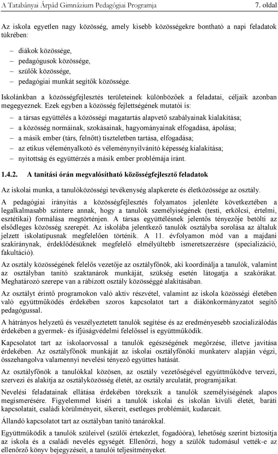 Ezek egyben a közösség fejlettségének mutatói is: a társas együttélés a közösségi magatartás alapvető szabályainak kialakítása; a közösség normáinak, szokásainak, hagyományainak elfogadása, ápolása;