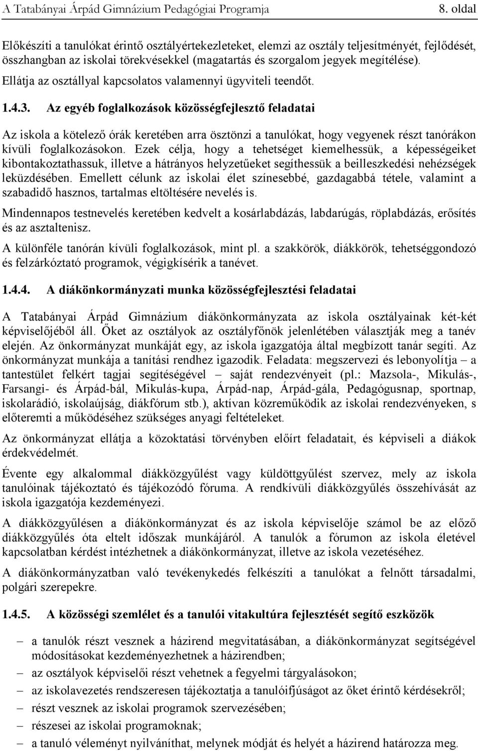 Az egyéb foglalkozások közösségfejlesztő feladatai Az iskola a kötelező órák keretében arra ösztönzi a tanulókat, hogy vegyenek részt tanórákon kívüli foglalkozásokon.