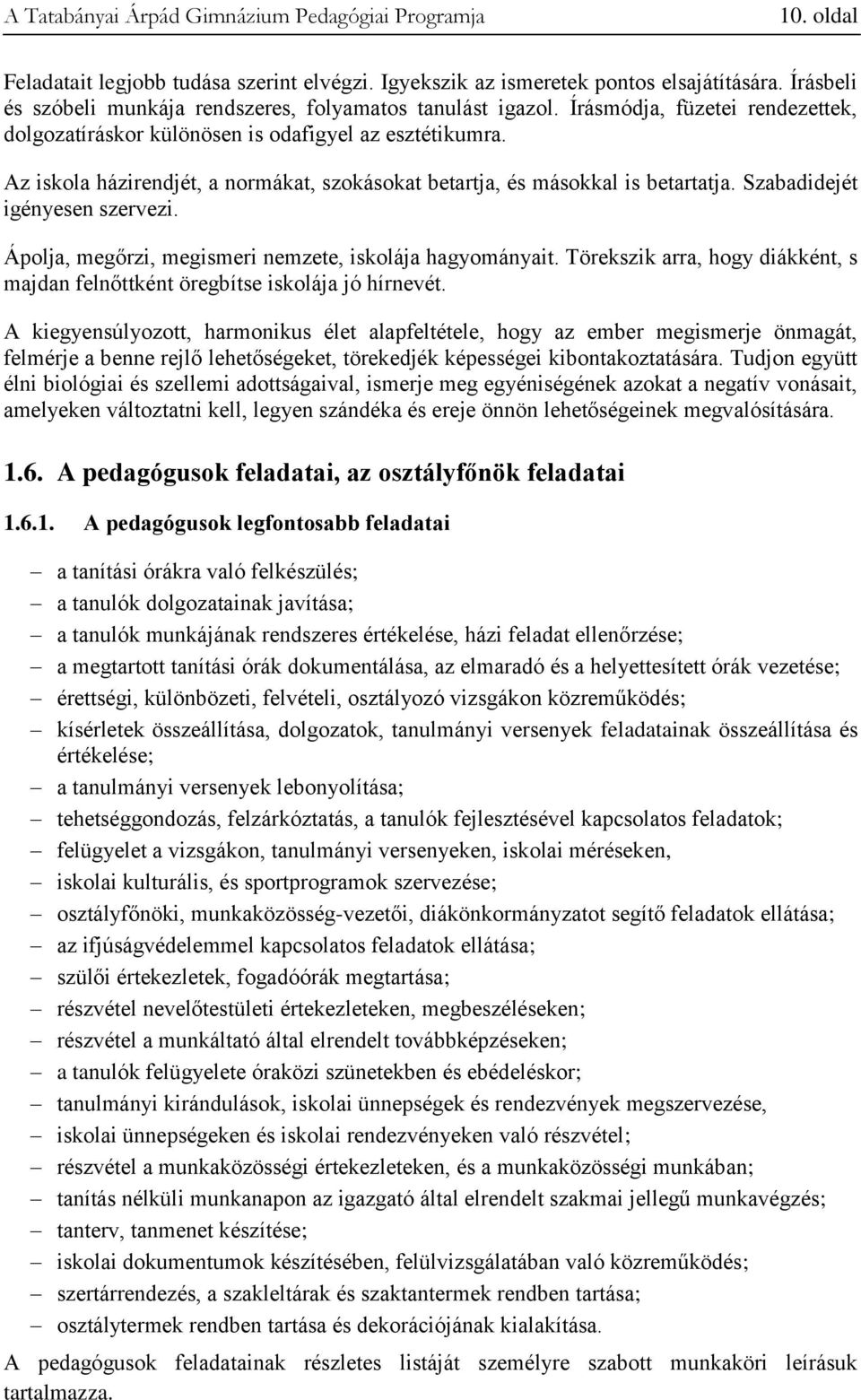 Szabadidejét igényesen szervezi. Ápolja, megőrzi, megismeri nemzete, iskolája hagyományait. Törekszik arra, hogy diákként, s majdan felnőttként öregbítse iskolája jó hírnevét.