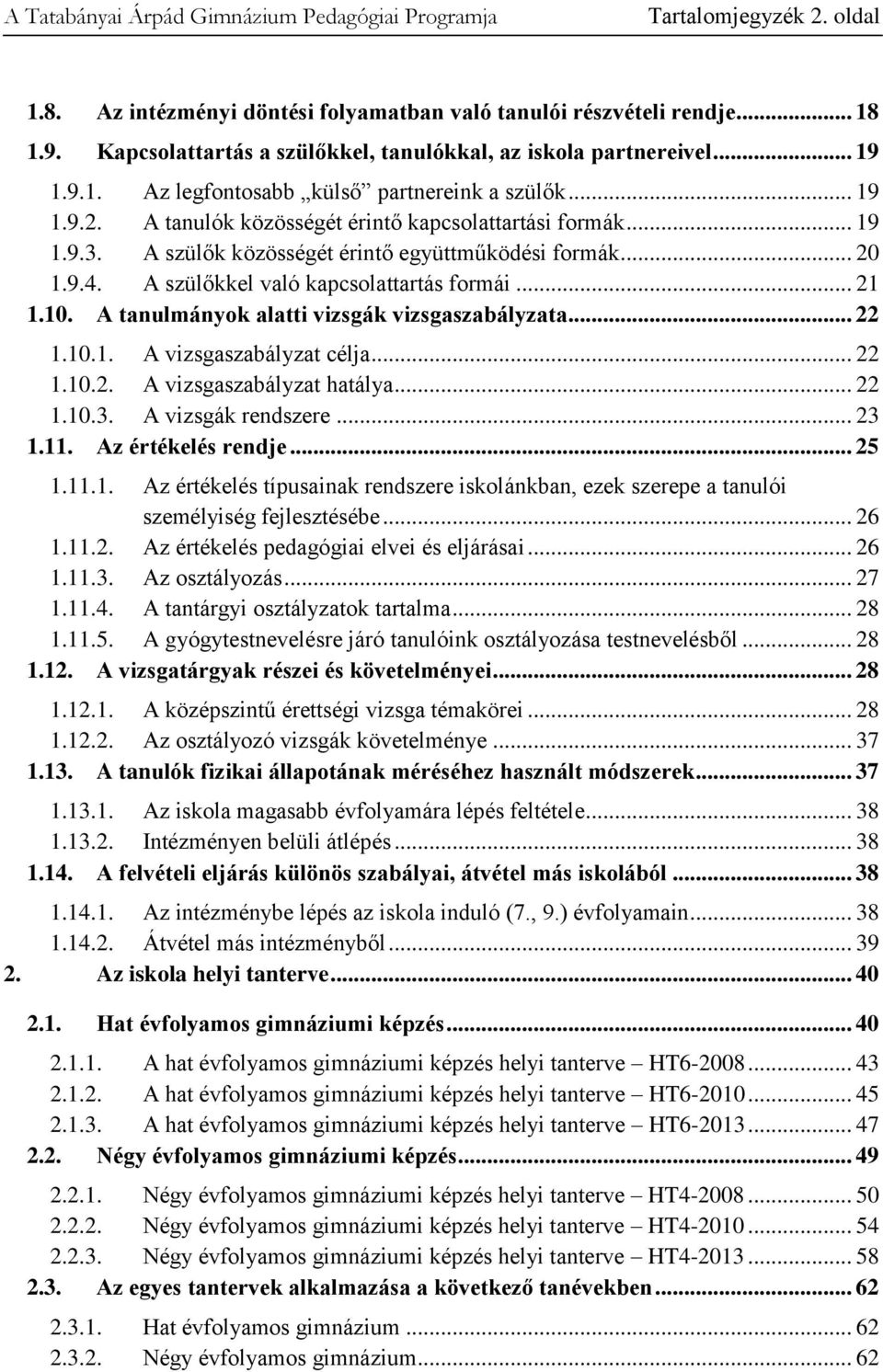 A tanulmányok alatti vizsgák vizsgaszabályzata... 22 1.10.1. A vizsgaszabályzat célja... 22 1.10.2. A vizsgaszabályzat hatálya... 22 1.10.3. A vizsgák rendszere... 23 1.11. Az értékelés rendje... 25 1.