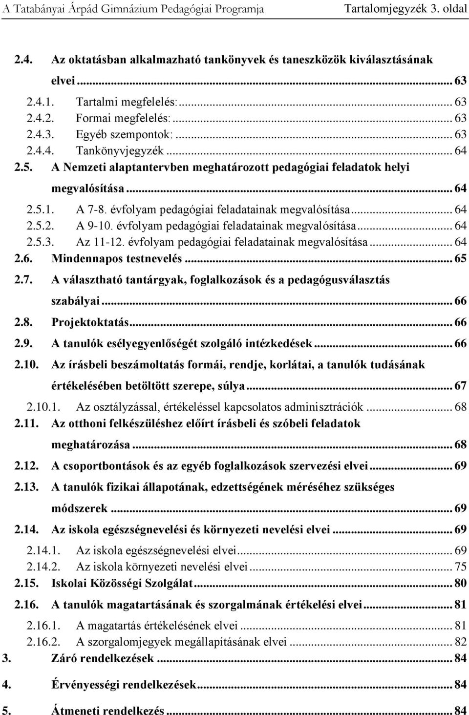 évfolyam pedagógiai feladatainak megvalósítása... 64 2.5.3. Az 11-12. évfolyam pedagógiai feladatainak megvalósítása... 64 2.6. Mindennapos testnevelés... 65 2.7.