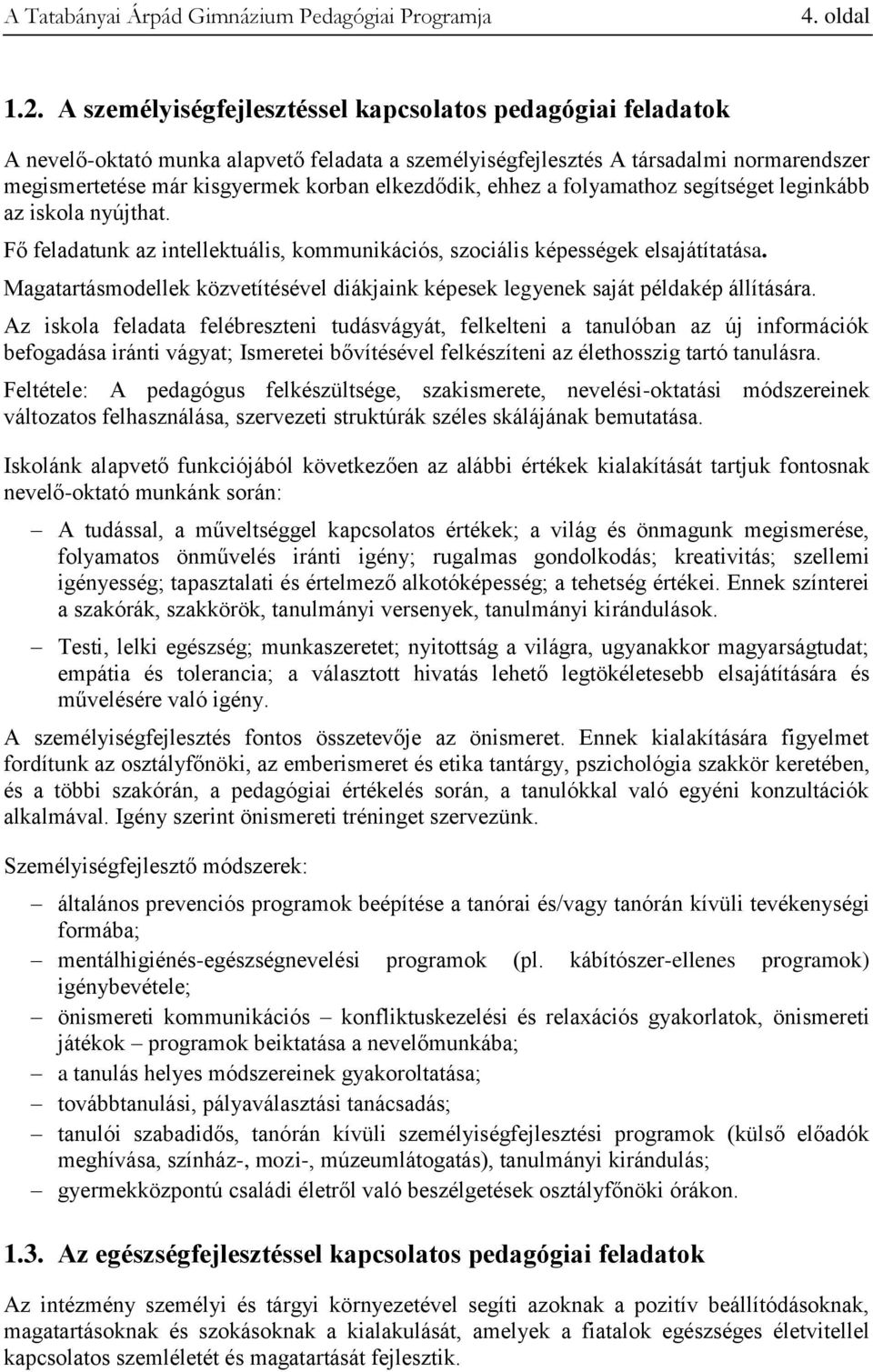 ehhez a folyamathoz segítséget leginkább az iskola nyújthat. Fő feladatunk az intellektuális, kommunikációs, szociális képességek elsajátítatása.