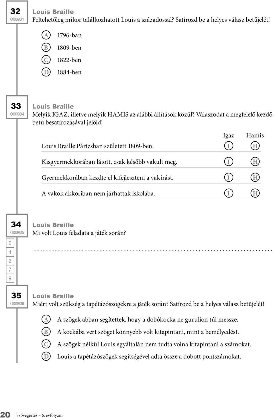 I Gyermekkorában kezdte el kifejleszteni a vakírást. I vakok akkoriban nem járhattak iskolába. I amis 34 Mi volt Louis feladata a játék során?... 35 Miért volt szükség a tapétázószögekre a játék során?