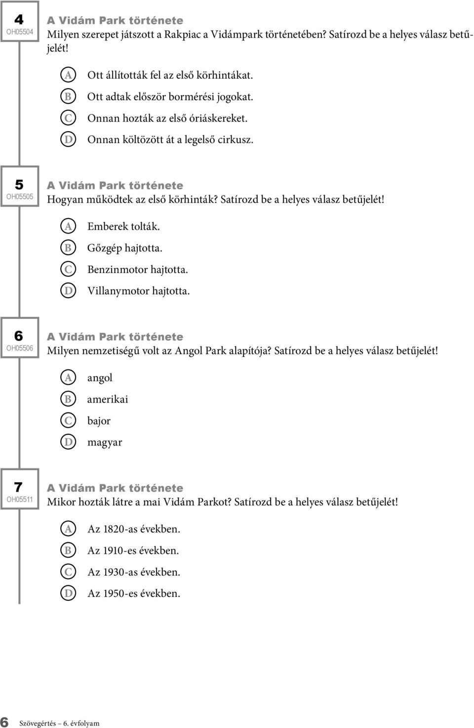 Satírozd be a helyes válasz betűjelét! Emberek tolták. Gőzgép hajtotta. enzinmotor hajtotta. Villanymotor hajtotta. 6 Milyen nemzetiségű volt az ngol Park alapítója?