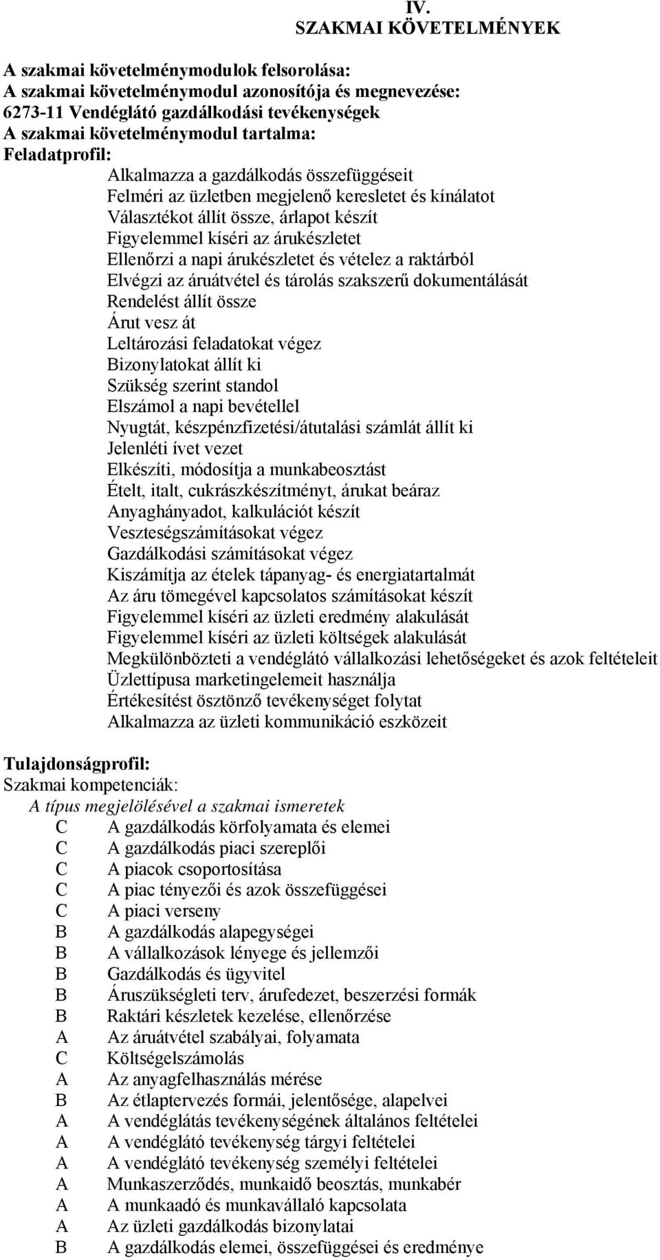 árukészletet és vételez a raktárból Elvégzi az áruátvétel és tárolás szakszerű dokumentálását Rendelést állít össze Árut vesz át Leltározási feladatokat végez izonylatokat állít ki Szükség szerint