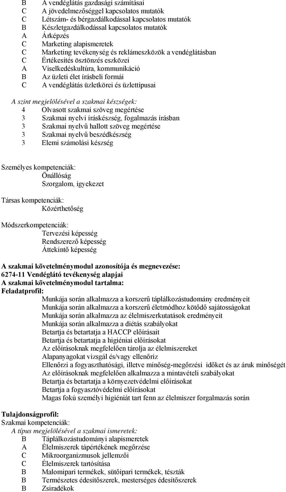 megjelölésével a szakmai készségek: 4 Olvasott szakmai szöveg megértése 3 Szakmai nyelvi íráskészség, fogalmazás írásban 3 Szakmai nyelvű hallott szöveg megértése 3 Szakmai nyelvű beszédkészség 3