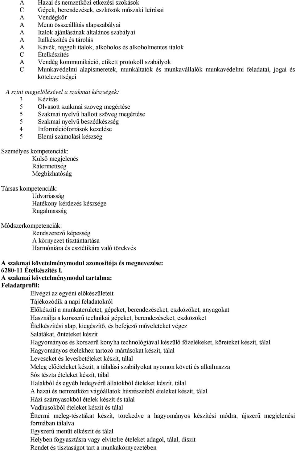 és kötelezettségei szint megjelölésével a szakmai készségek: 3 Kézírás 5 Olvasott szakmai szöveg megértése 5 Szakmai nyelvű hallott szöveg megértése 5 Szakmai nyelvű beszédkészség 4