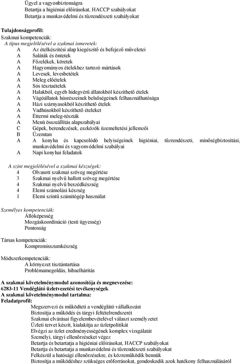 Halakból, egyéb hidegvérű állatokból készíthető ételek Vágóállatok húsrészeinek belsőségeinek felhasználhatósága Házi szárnyasokból készíthető ételek Vadhúsokból készíthető ételeket Éttermi