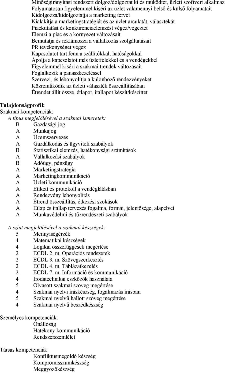 a vállalkozás szolgáltatásait PR tevékenységet végez Kapcsolatot tart fenn a szállítókkal, hatóságokkal Ápolja a kapcsolatot más üzletfelekkel és a vendégekkel Figyelemmel kíséri a szakmai trendek