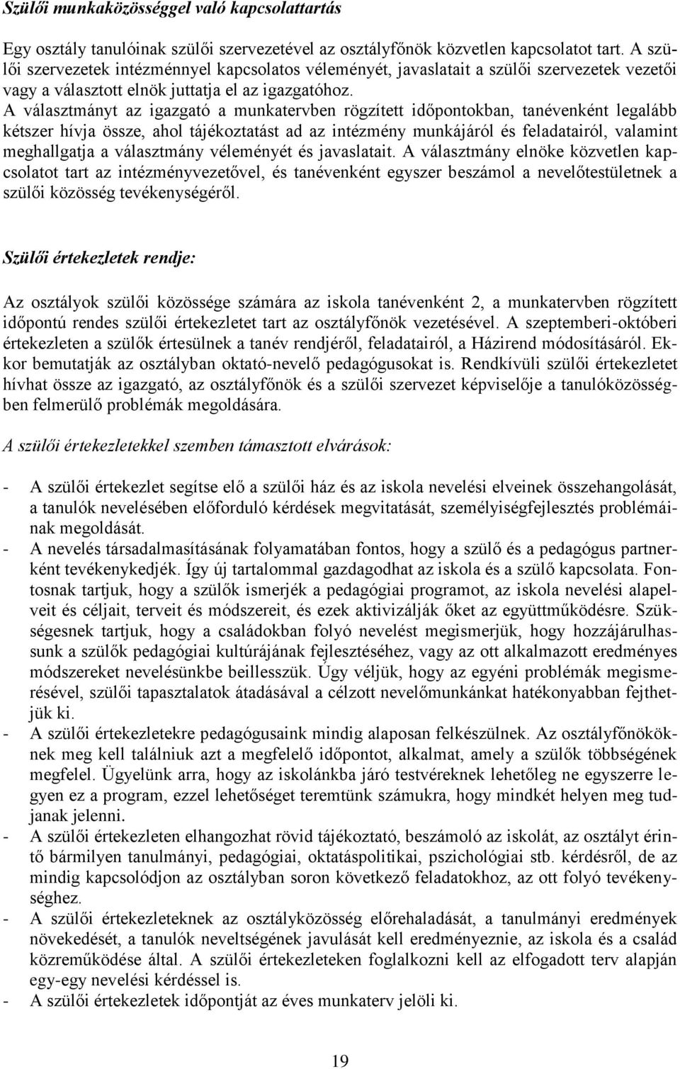 A választmányt az igazgató a munkatervben rögzített időpontokban, tanévenként legalább kétszer hívja össze, ahol tájékoztatást ad az intézmény munkájáról és feladatairól, valamint meghallgatja a