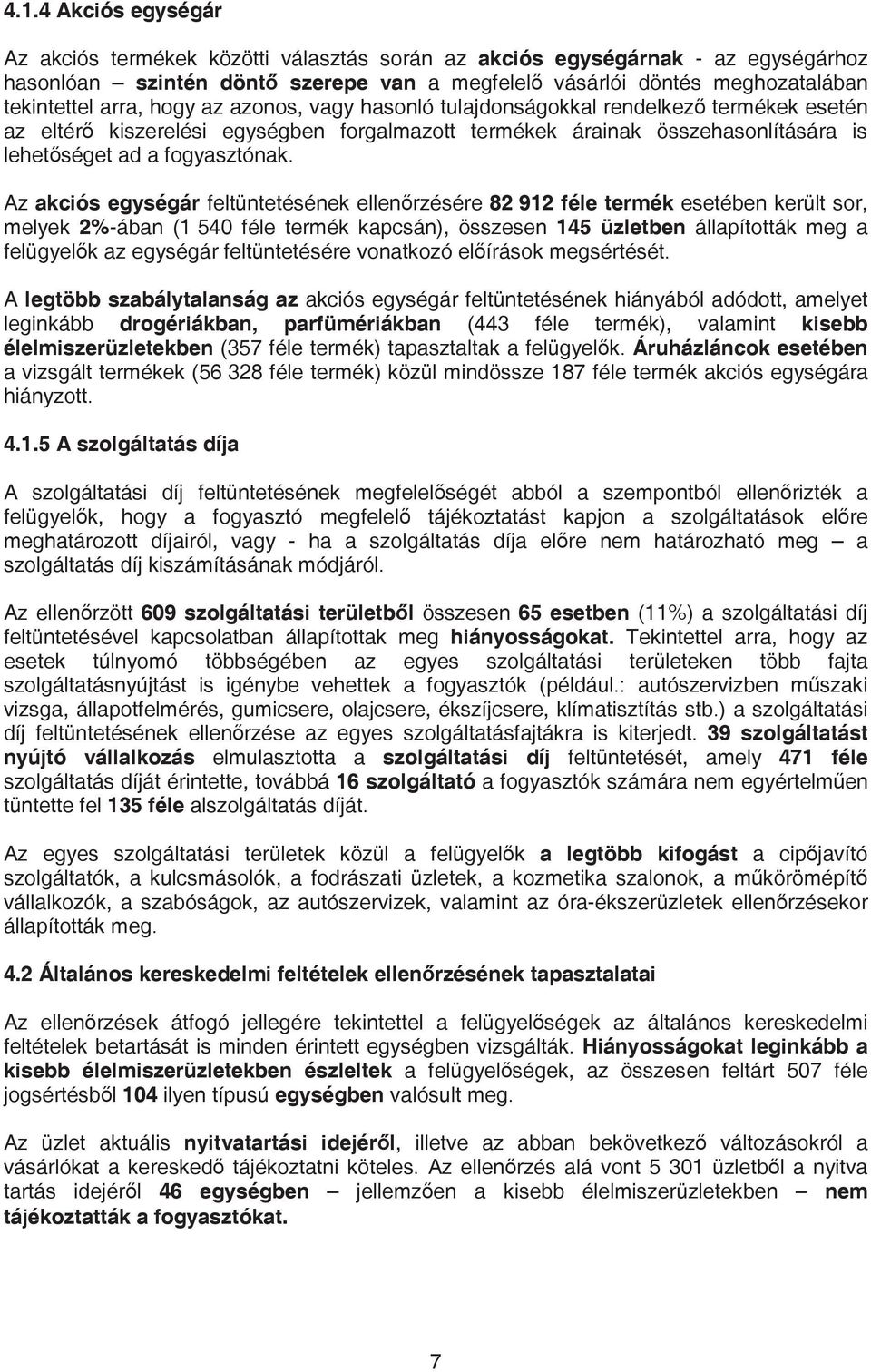 Az akciós egységár feltüntetésének ellen rzésére 82 912 féle termék esetében került sor, melyek 2%-ában (1 540 féle termék kapcsán), összesen 145 üzletben állapították meg a felügyel k az egységár