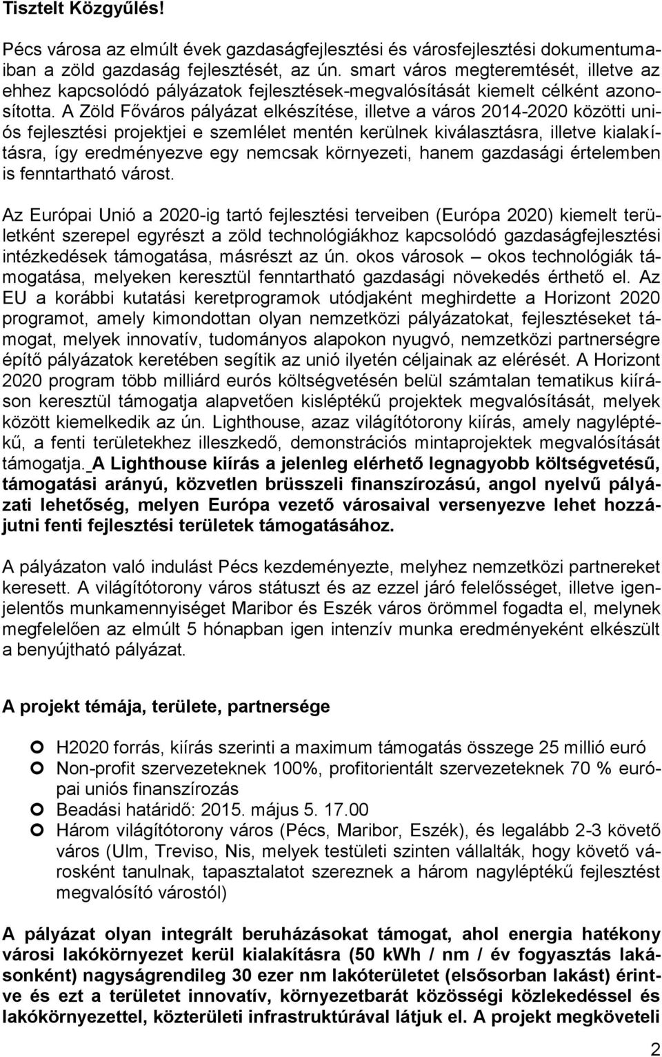 A Zöld Főváros pályázat elkészítése, illetve a város 20142020 közötti uniós fejlesztési projektjei e szemlélet mentén kerülnek kiválasztásra, illetve kialakításra, így eredményezve egy nemcsak