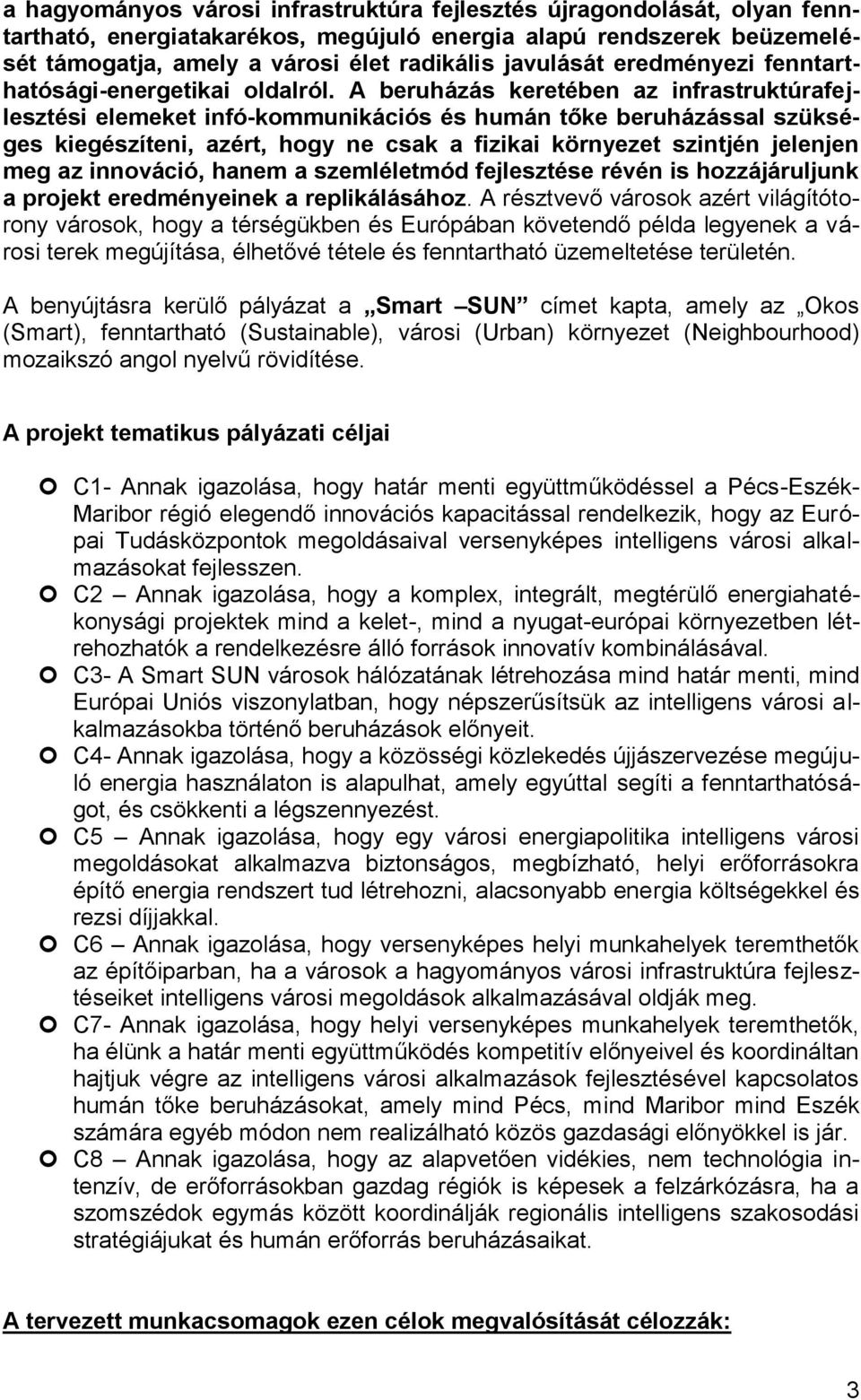 A beruházás keretében az infrastruktúrafejlesztési elemeket infókommunikációs és humán tőke beruházással szükséges kiegészíteni, azért, hogy ne csak a fizikai környezet szintjén jelenjen meg az