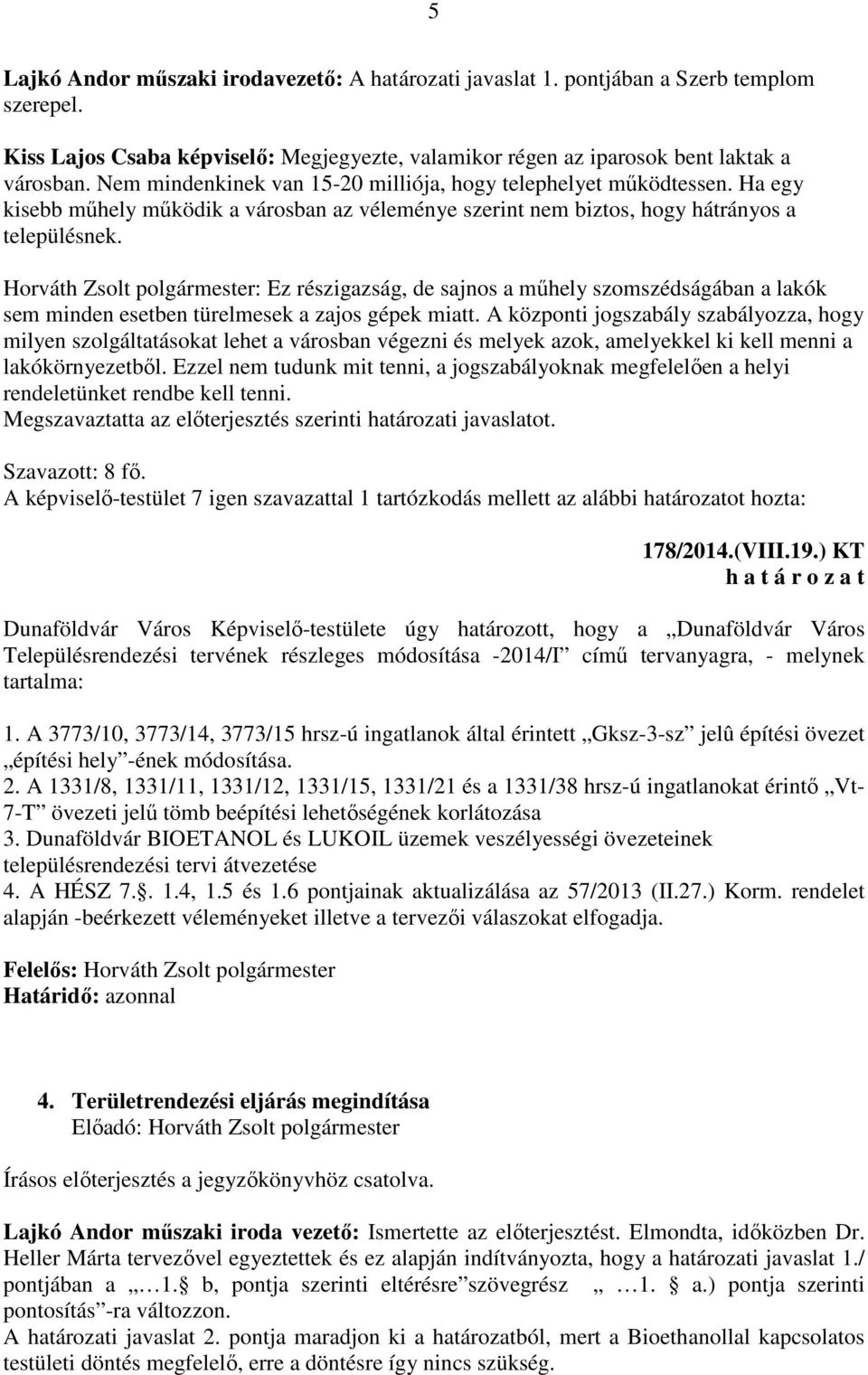 Horváth Zsolt polgármester: Ez részigazság, de sajnos a műhely szomszédságában a lakók sem minden esetben türelmesek a zajos gépek miatt.