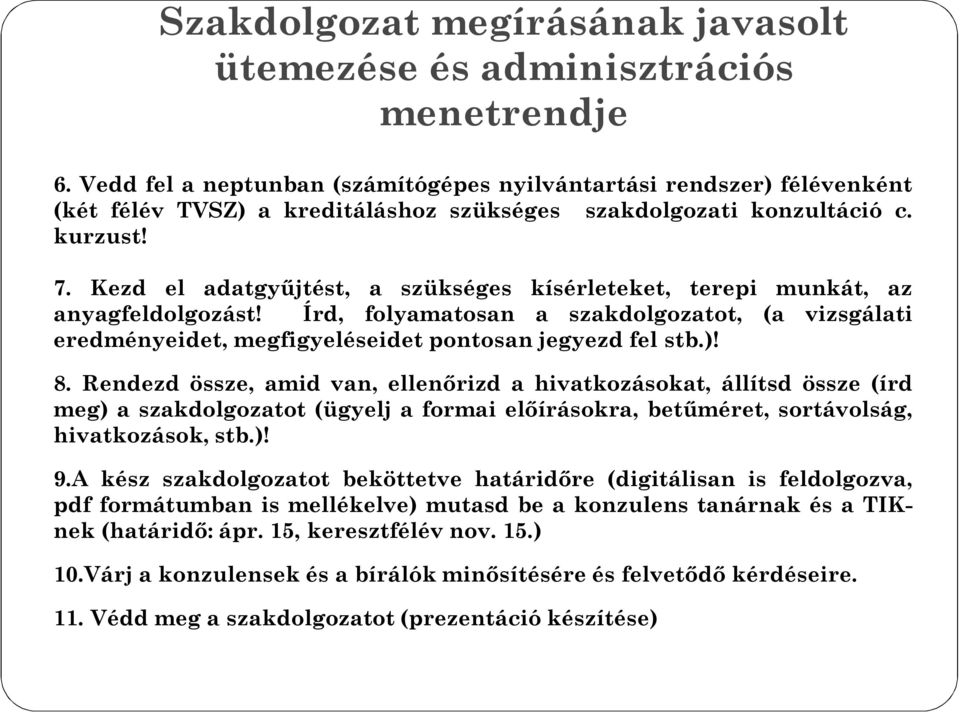 Kezd el adatgyűjtést, a szükséges kísérleteket, terepi munkát, az anyagfeldolgozást! Írd, folyamatosan a szakdolgozatot, (a vizsgálati eredményeidet, megfigyeléseidet pontosan jegyezd fel stb.)! 8.