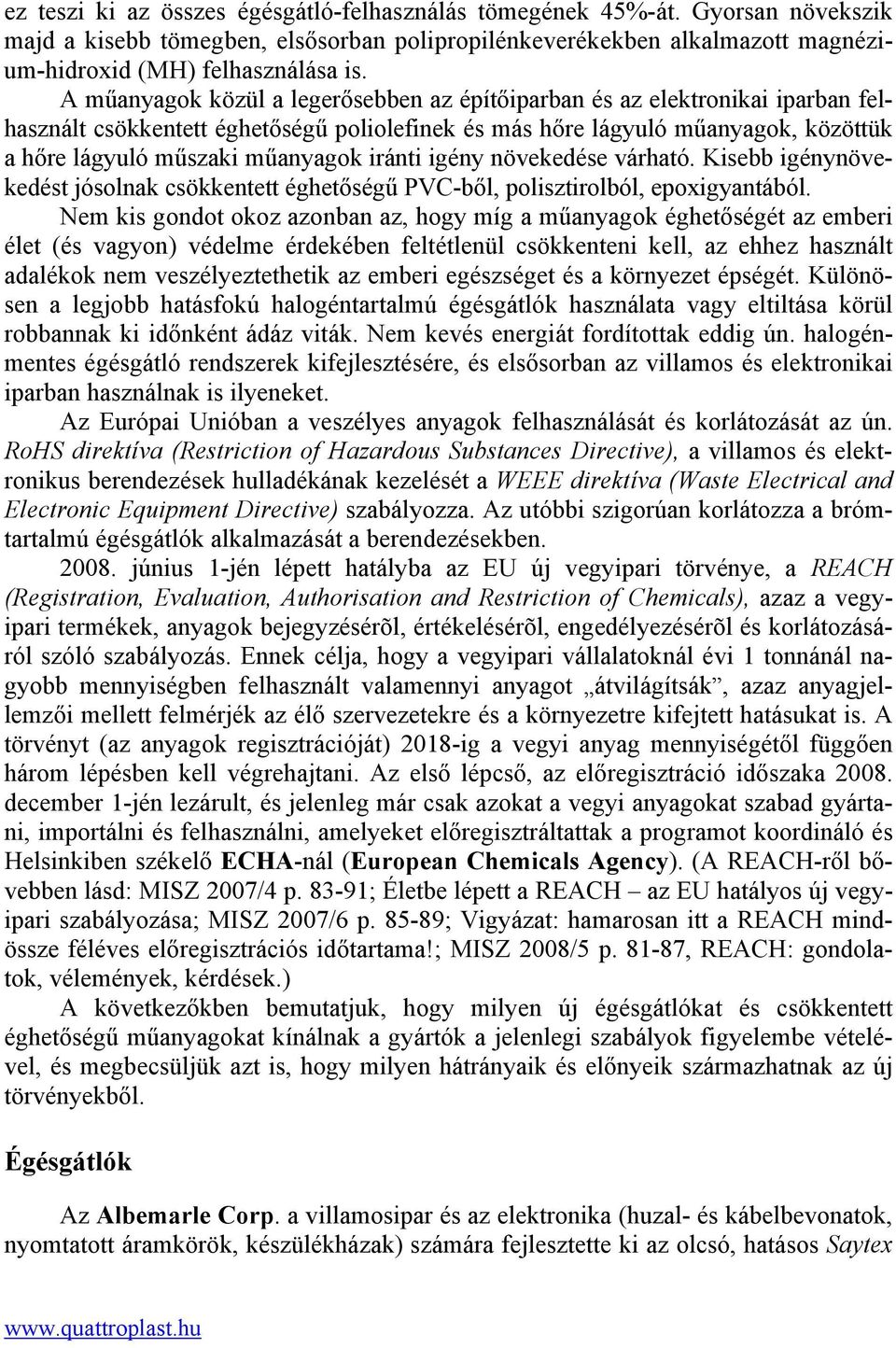 iránti igény növekedése várható. Kisebb igénynövekedést jósolnak csökkentett éghetőségű PVC-ből, polisztirolból, epoxigyantából.