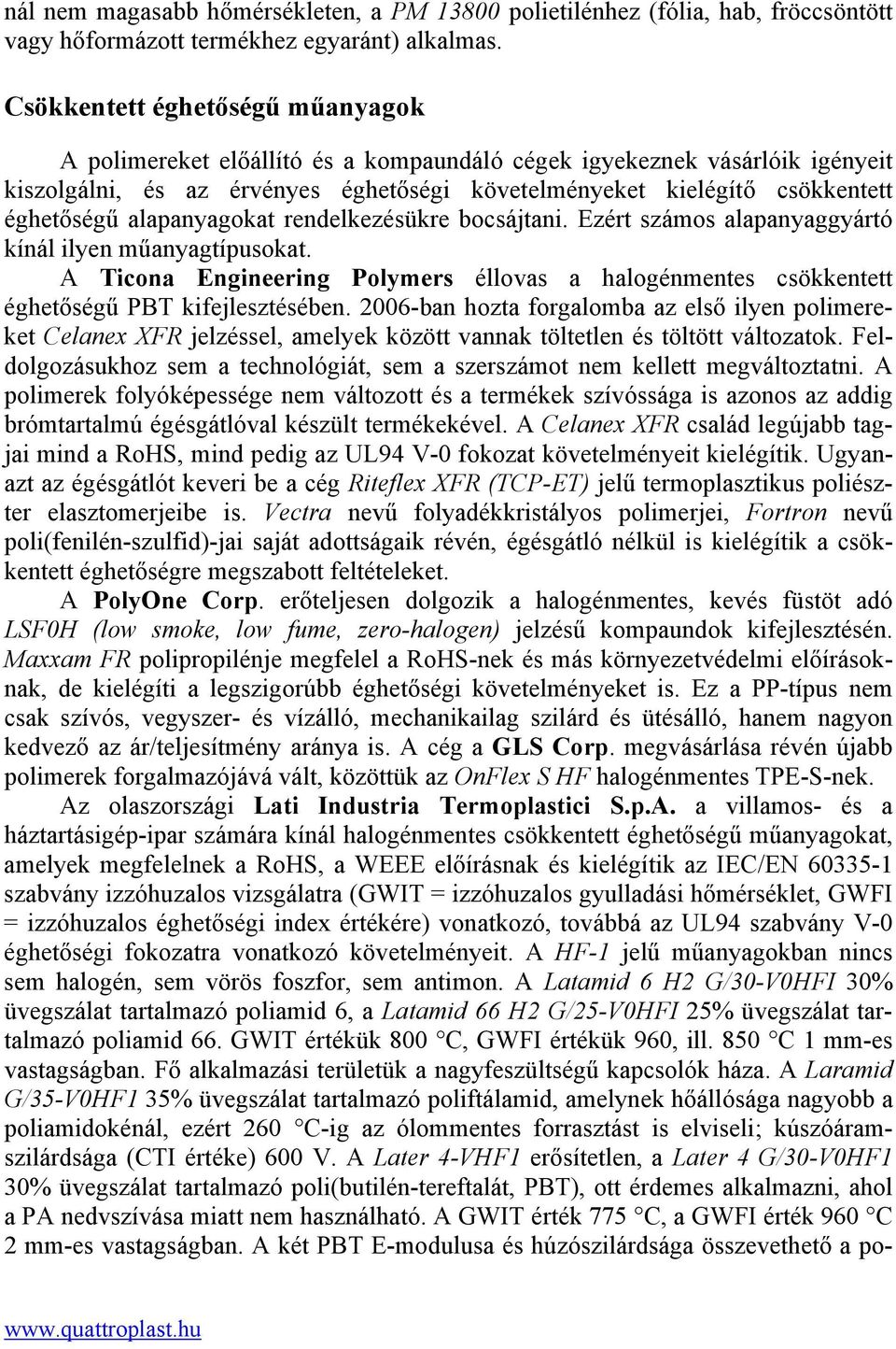 alapanyagokat rendelkezésükre bocsájtani. Ezért számos alapanyaggyártó kínál ilyen műanyagtípusokat. A Ticona Engineering Polymers éllovas a halogénmentes csökkentett éghetőségű PBT kifejlesztésében.