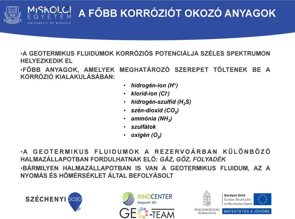 S) szén-dioxid (CO 2 ) ammónia (NH 3 ) szulfátok oxigén (O 2 ) A GEOTERMIKUS FLUIDUMOK A REZERVOÁRBAN KÜLÖNBÖZŐ HALMAZÁLLAPOTBAN