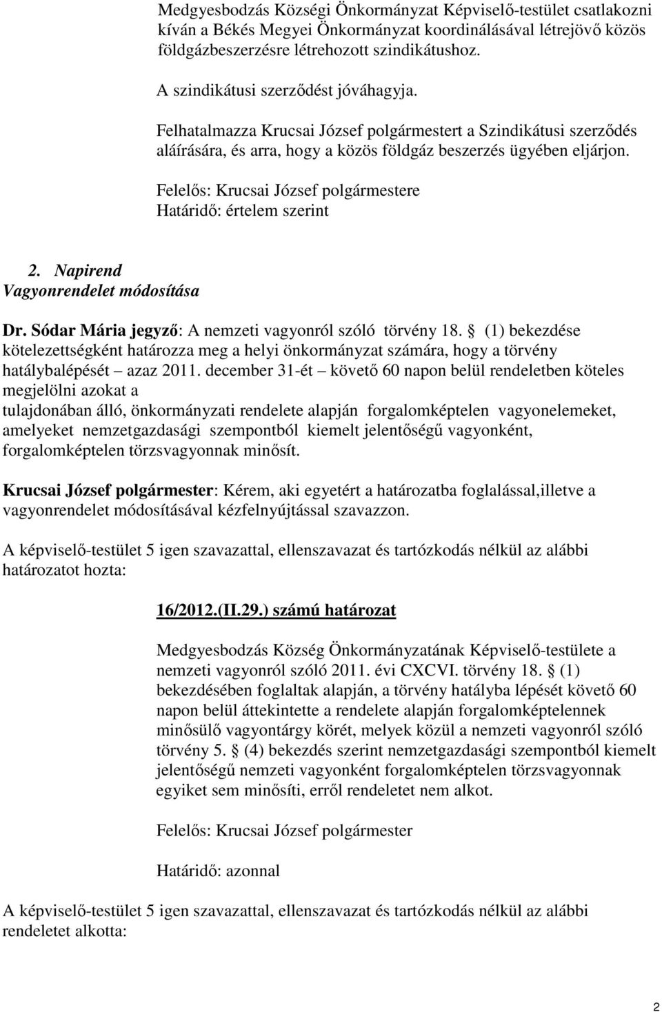 Felelıs: Krucsai József polgármestere Határidı: értelem szerint 2. Napirend Vagyonrendelet módosítása Dr. Sódar Mária jegyzı: A nemzeti vagyonról szóló törvény 18.