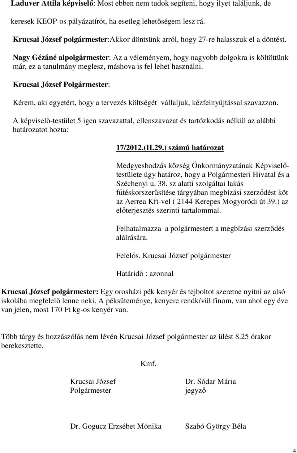 Nagy Gézáné alpolgármester: Az a véleményem, hogy nagyobb dolgokra is költöttünk már, ez a tanulmány meglesz, máshova is fel lehet használni.