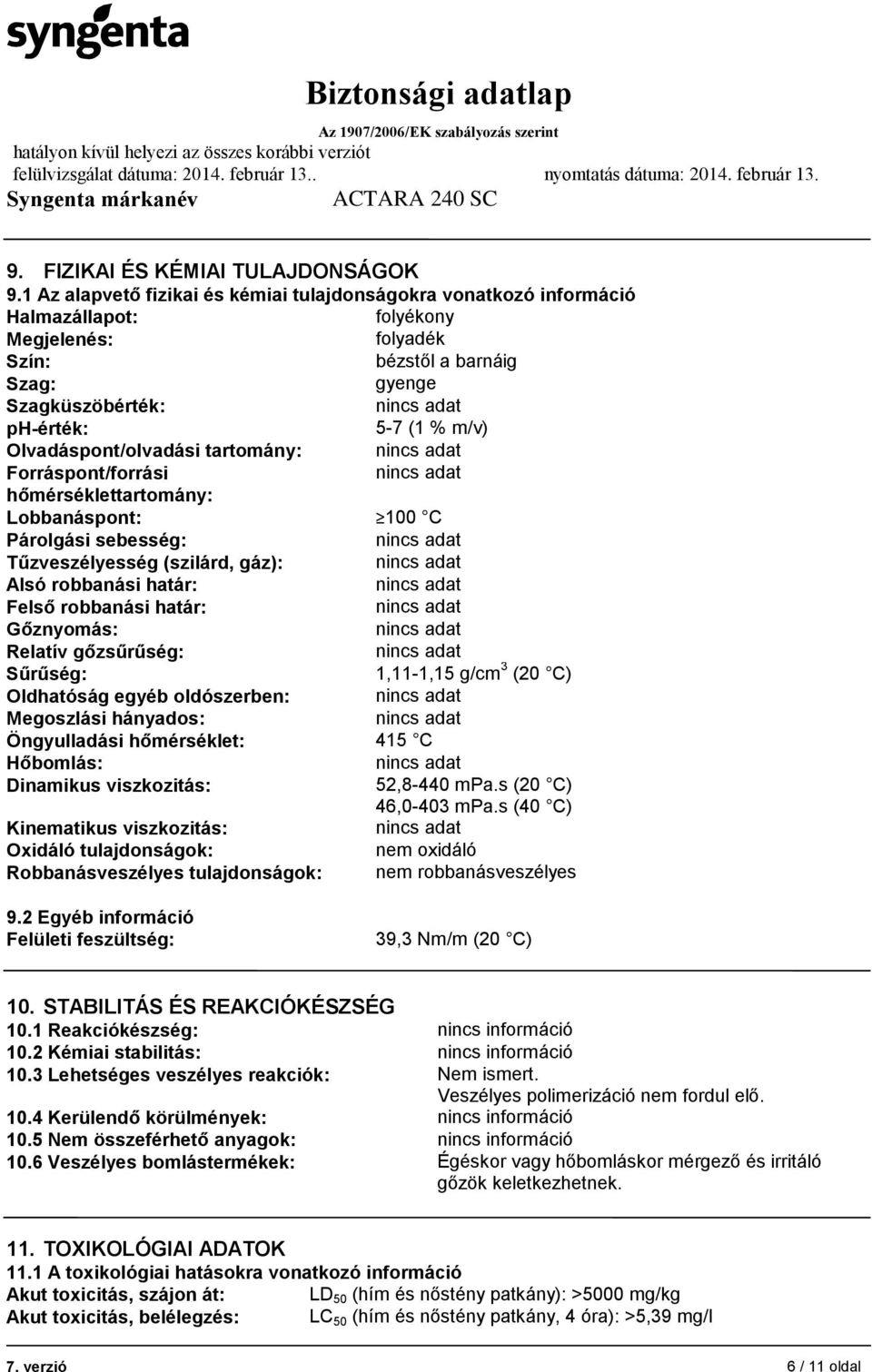 Olvadáspont/olvadási tartomány: Forráspont/forrási hőmérséklettartomány: Lobbanáspont: 100 C Párolgási sebesség: Tűzveszélyesség (szilárd, gáz): Alsó robbanási határ: Felső robbanási határ: