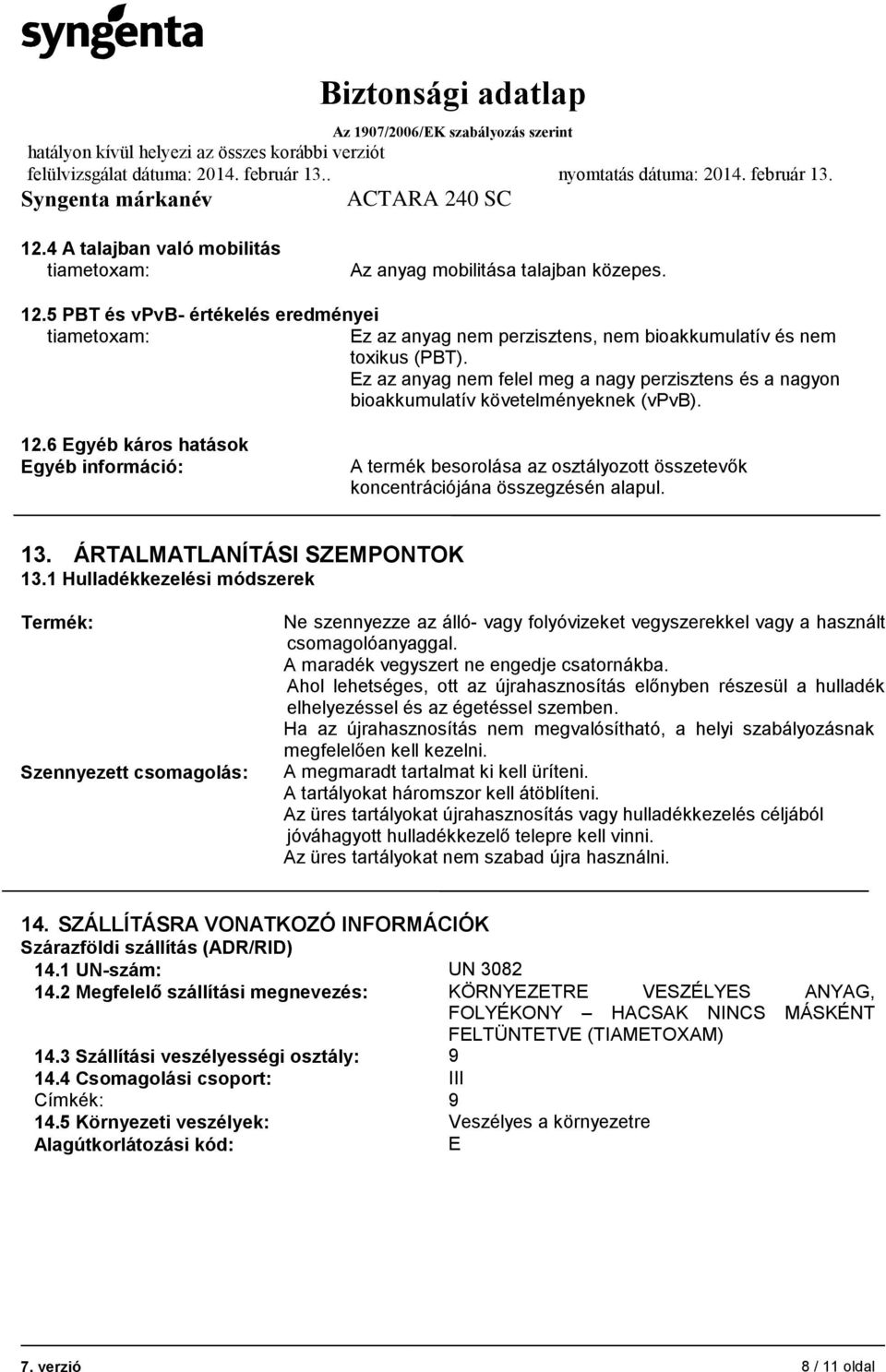 6 Egyéb káros hatások Egyéb információ: A termék besorolása az osztályozott összetevők koncentrációjána összegzésén alapul. 13. ÁRTALMATLANÍTÁSI SZEMPONTOK 13.