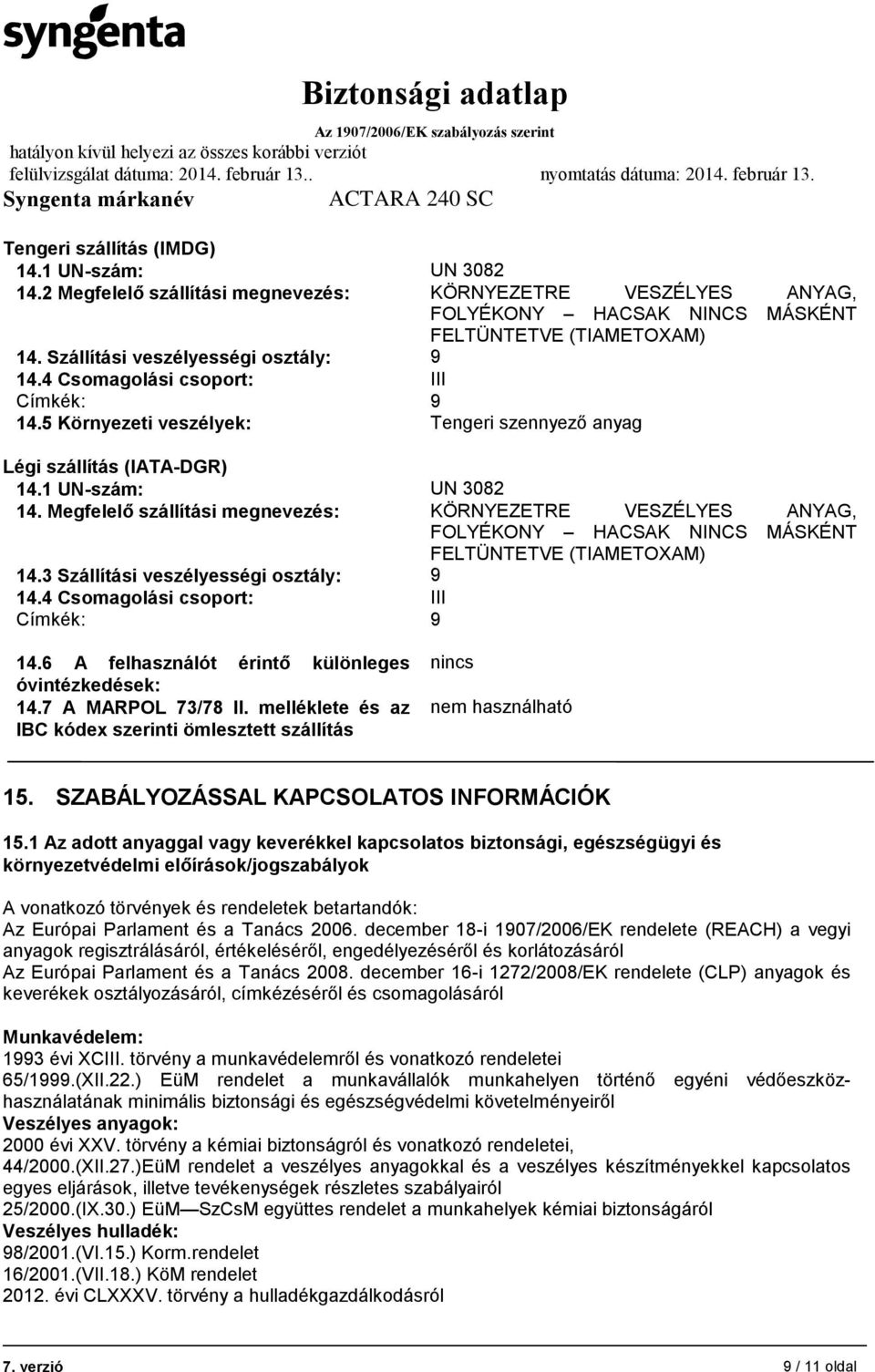 Megfelelő szállítási megnevezés: KÖRNYEZETRE VESZÉLYES ANYAG, FOLYÉKONY HACSAK NINCS MÁSKÉNT FELTÜNTETVE (TIAMETOXAM) 14.3 Szállítási veszélyességi osztály: 9 14.