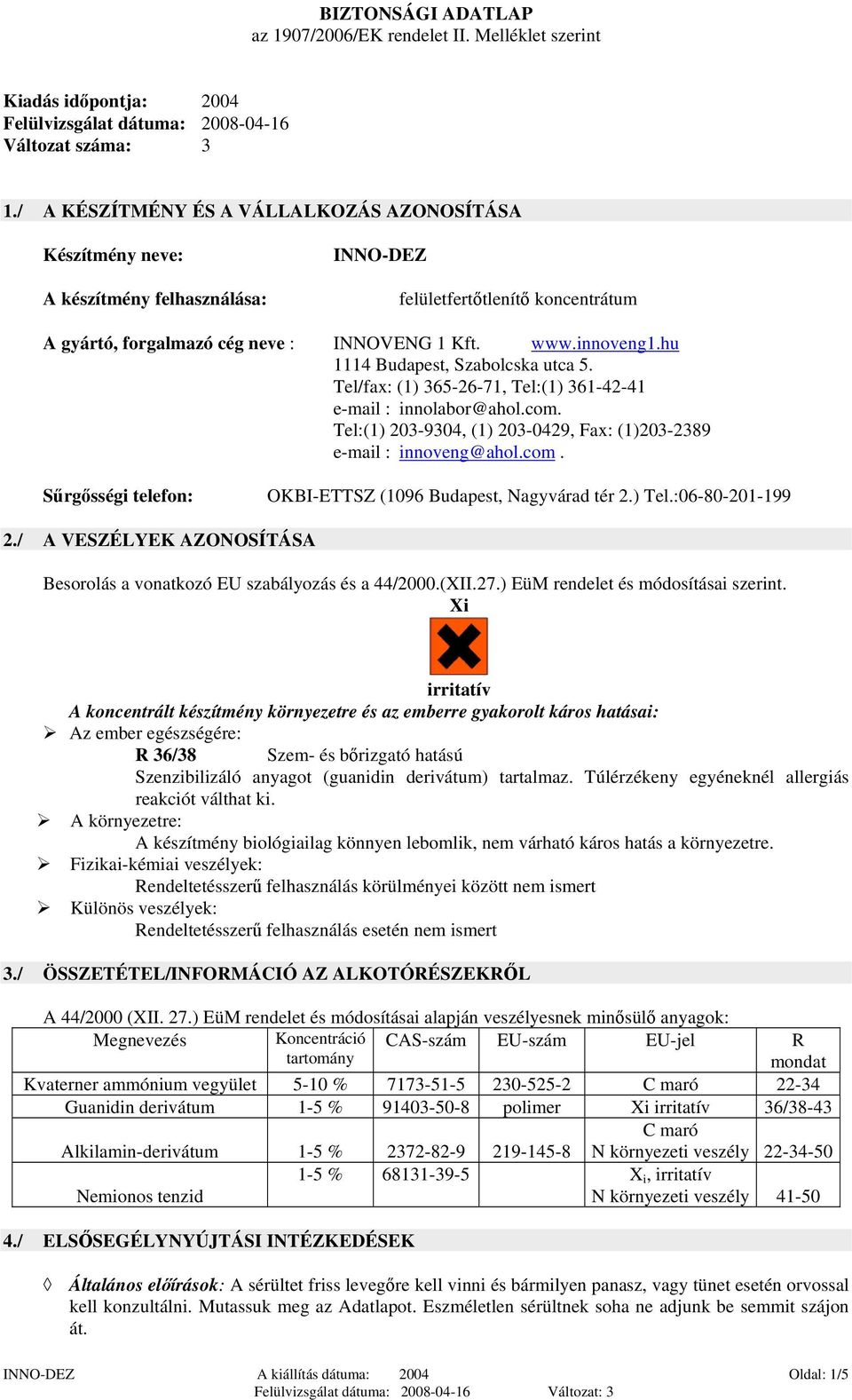 hu 1114 Budapest, Szabolcska utca 5. Tel/fax: (1) 365-26-71, Tel:(1) 361-42-41 e-mail : innolabor@ahol.com. Tel:(1) 203-9304, (1) 203-0429, Fax: (1)203-2389 e-mail : innoveng@ahol.com. Sűrgősségi telefon: OKBI-ETTSZ (1096 Budapest, Nagyvárad tér 2.