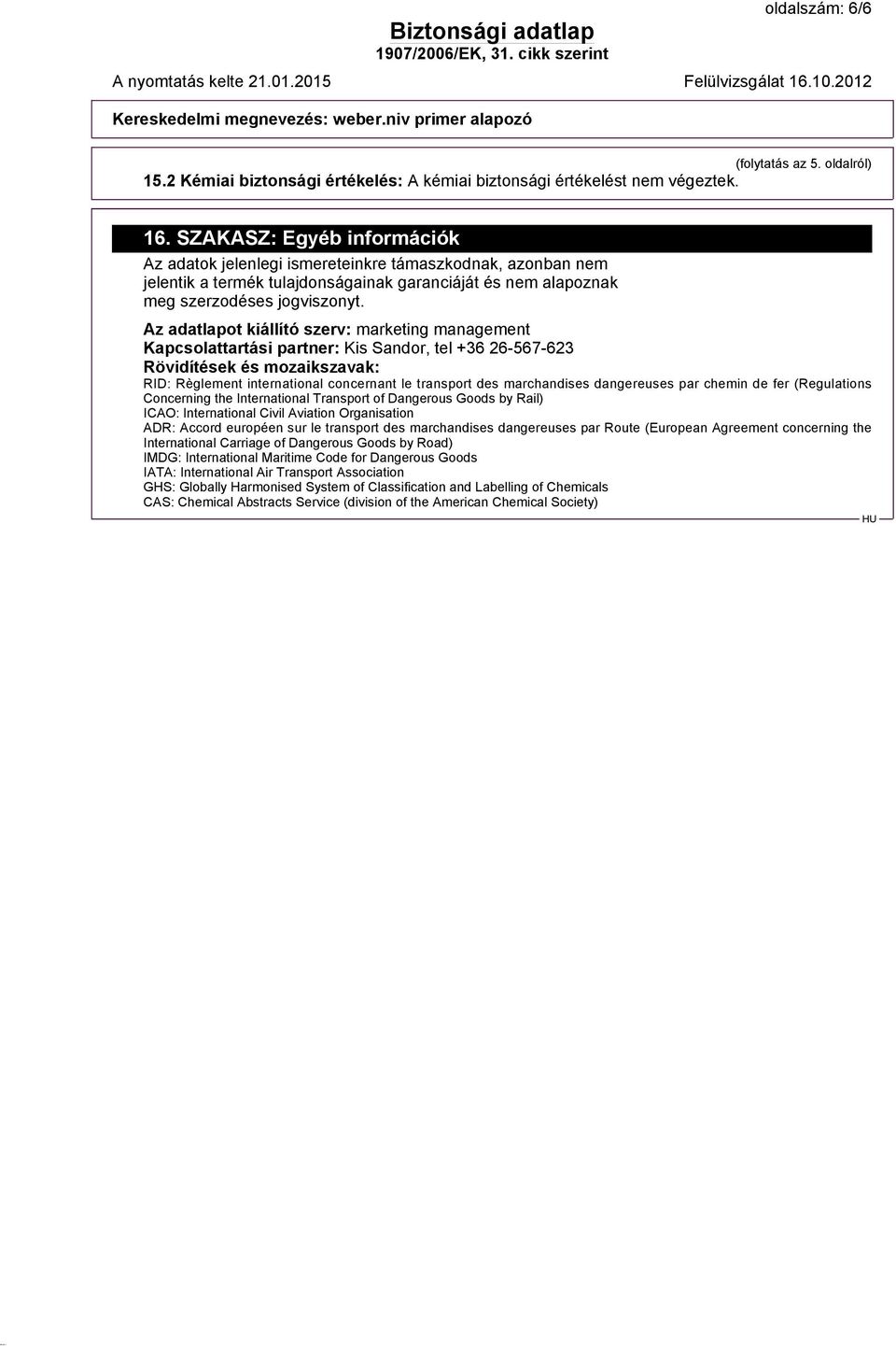 Az adatlapot kiállító szerv: marketing management Kapcsolattartási partner: Kis Sandor, tel +36 26-567-623 Rövidítések és mozaikszavak: RID: Règlement international concernant le transport des