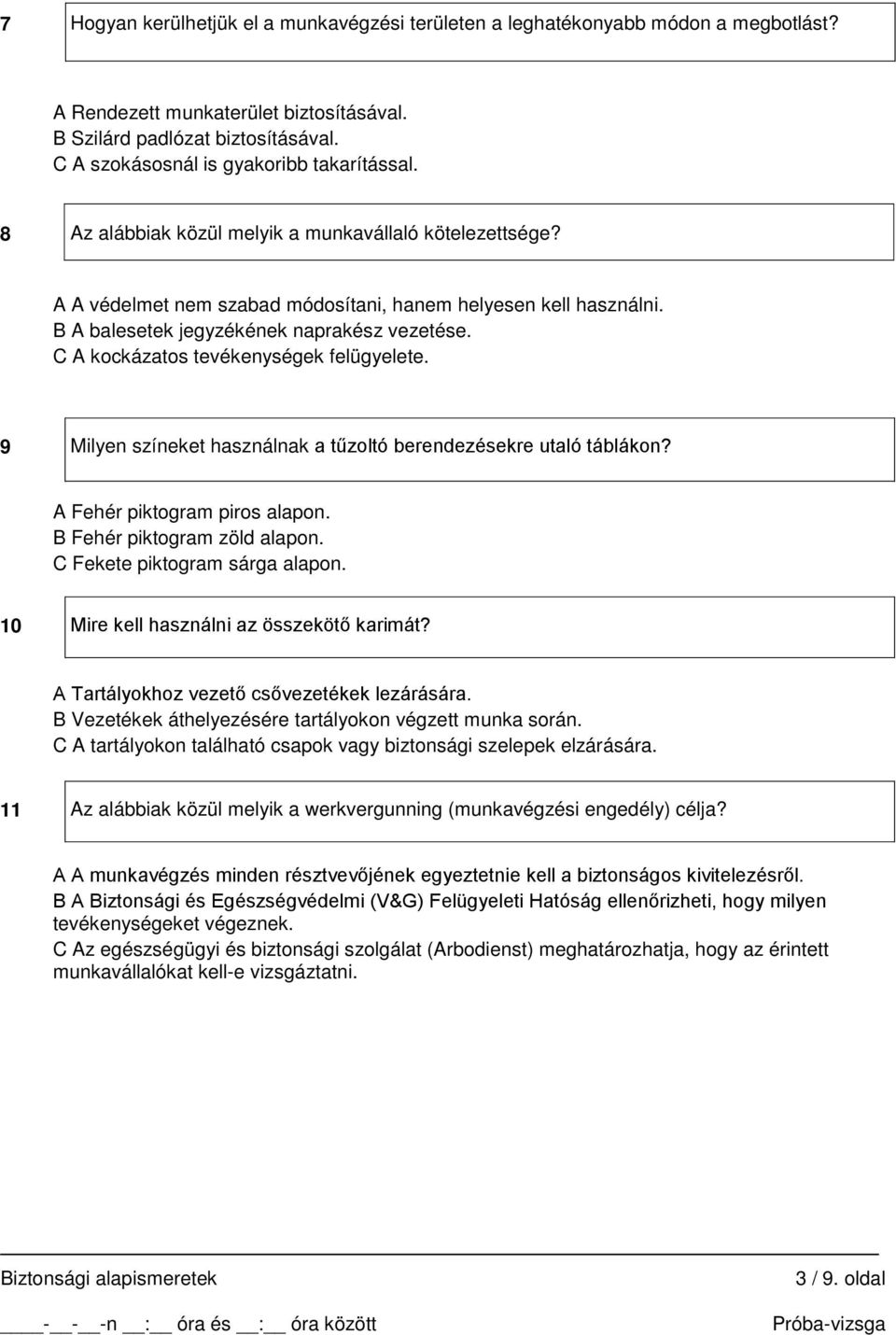 B A balesetek jegyzékének naprakész vezetése. C A kockázatos tevékenységek felügyelete. 9 Milyen színeket használnak a tűzoltó berendezésekre utaló táblákon? A Fehér piktogram piros alapon.