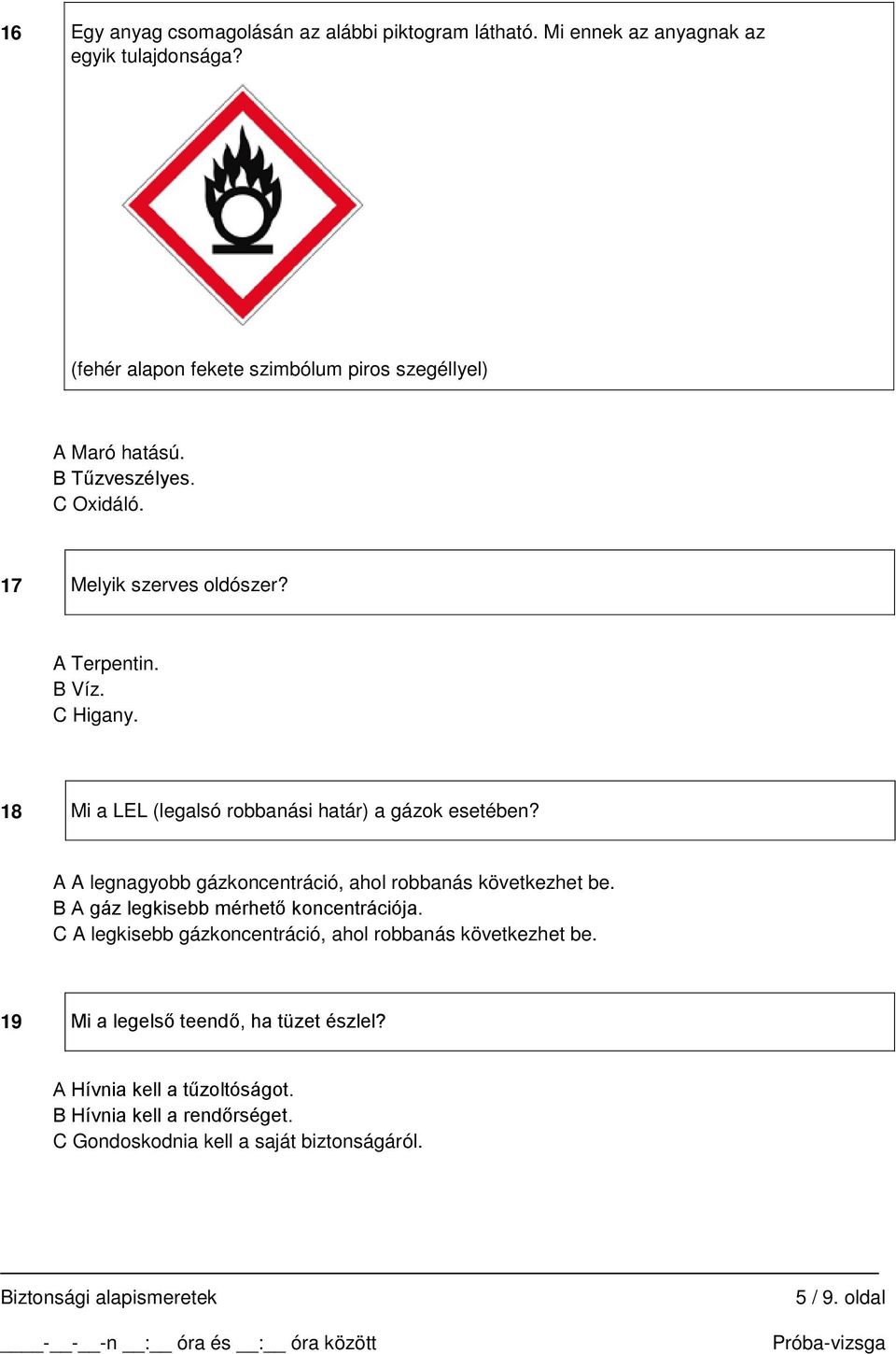 18 Mi a LEL (legalsó robbanási határ) a gázok esetében? A A legnagyobb gázkoncentráció, ahol robbanás következhet be.