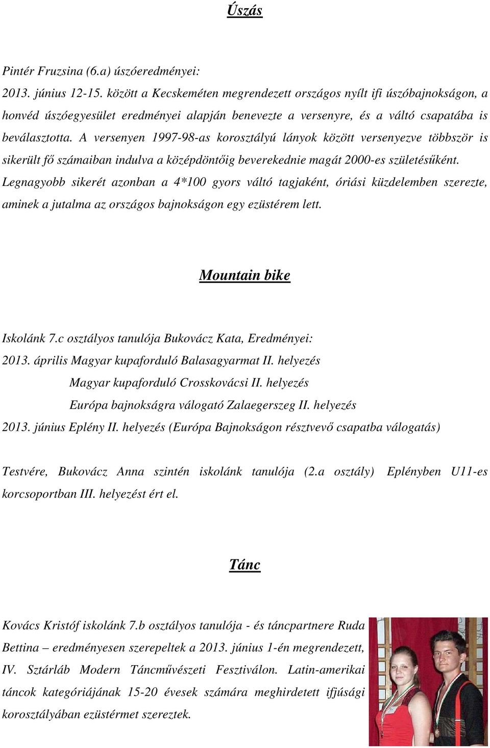 A versenyen 1997-98-as korosztályú lányok között versenyezve többször is sikerült fő számaiban indulva a középdöntőig beverekednie magát 2000-es születésűként.