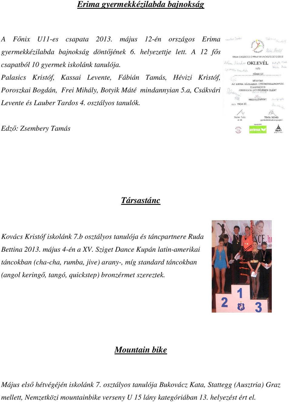 Edző: Zsembery Tamás Társastánc Kovács Kristóf iskolánk 7.b osztályos tanulója és táncpartnere Ruda Bettina 2013. május 4-én a XV.