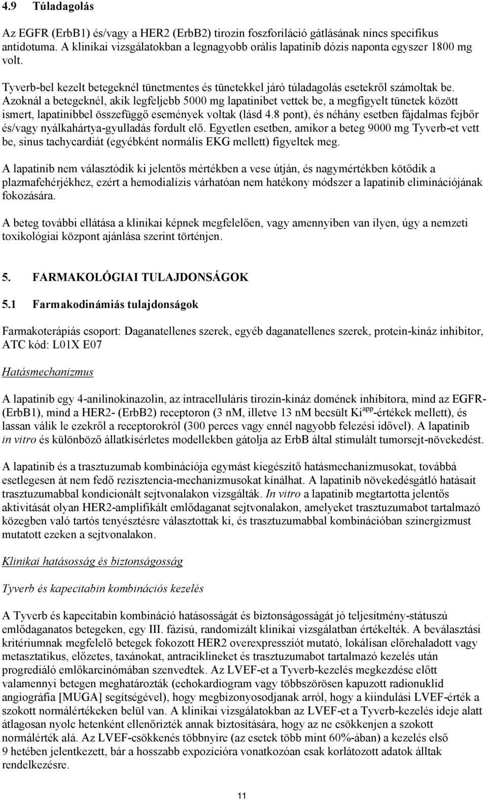 Azoknál a betegeknél, akik legfeljebb 5000 mg lapatinibet vettek be, a megfigyelt tünetek között ismert, lapatinibbel összefüggő események voltak (lásd 4.