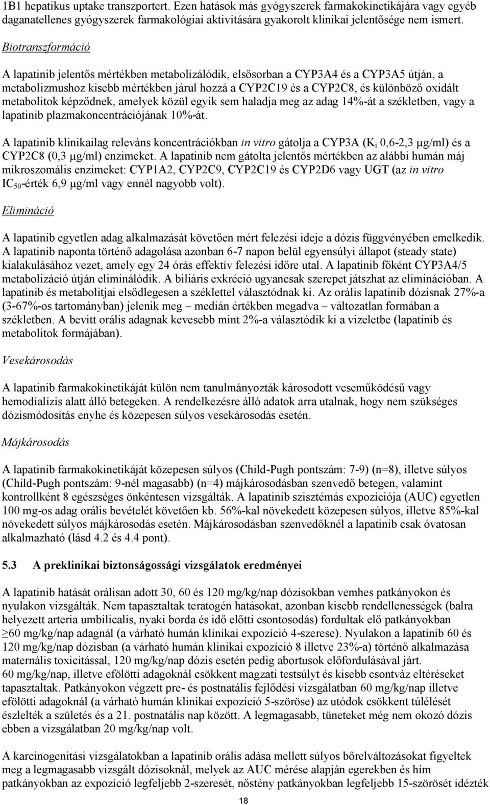 metabolitok képződnek, amelyek közül egyik sem haladja meg az adag 14%-át a székletben, vagy a lapatinib plazmakoncentrációjának 10%-át.