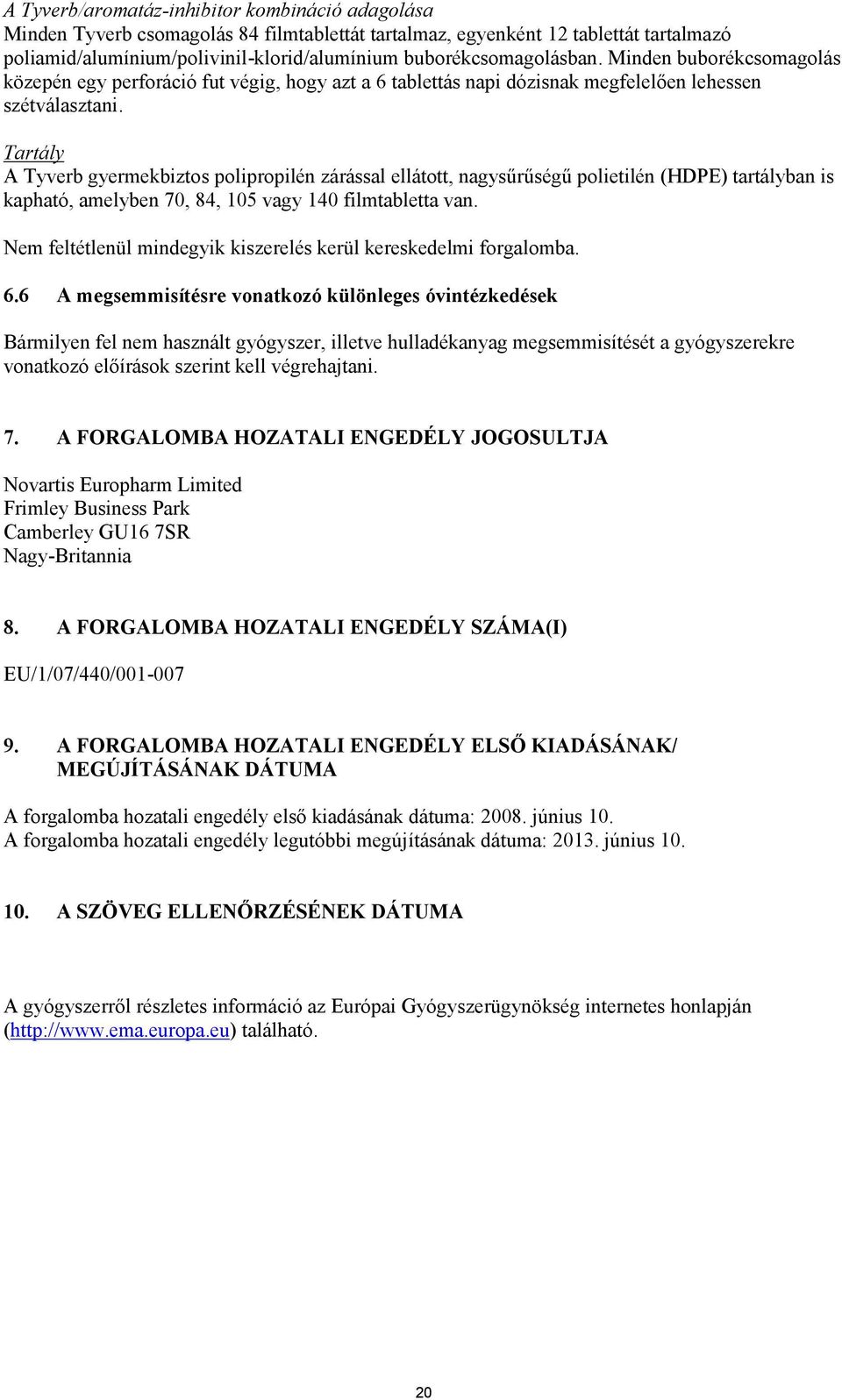 Tartály A Tyverb gyermekbiztos polipropilén zárással ellátott, nagysűrűségű polietilén (HDPE) tartályban is kapható, amelyben 70, 84, 105 vagy 140 filmtabletta van.