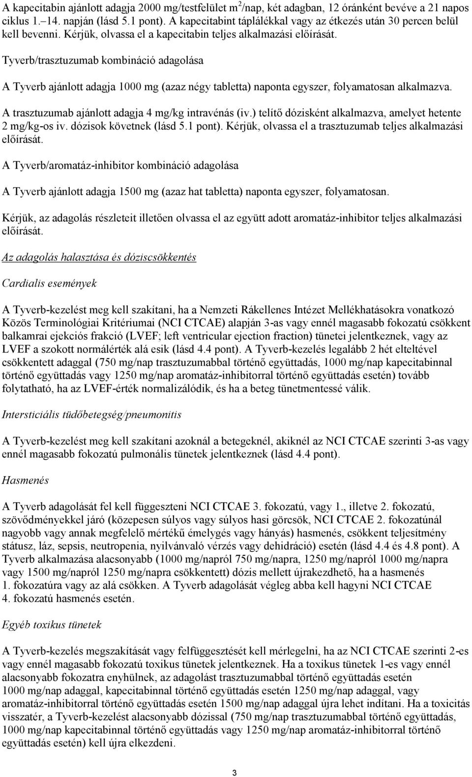 Tyverb/trasztuzumab kombináció adagolása A Tyverb ajánlott adagja 1000 mg (azaz négy tabletta) naponta egyszer, folyamatosan alkalmazva. A trasztuzumab ajánlott adagja 4 mg/kg intravénás (iv.