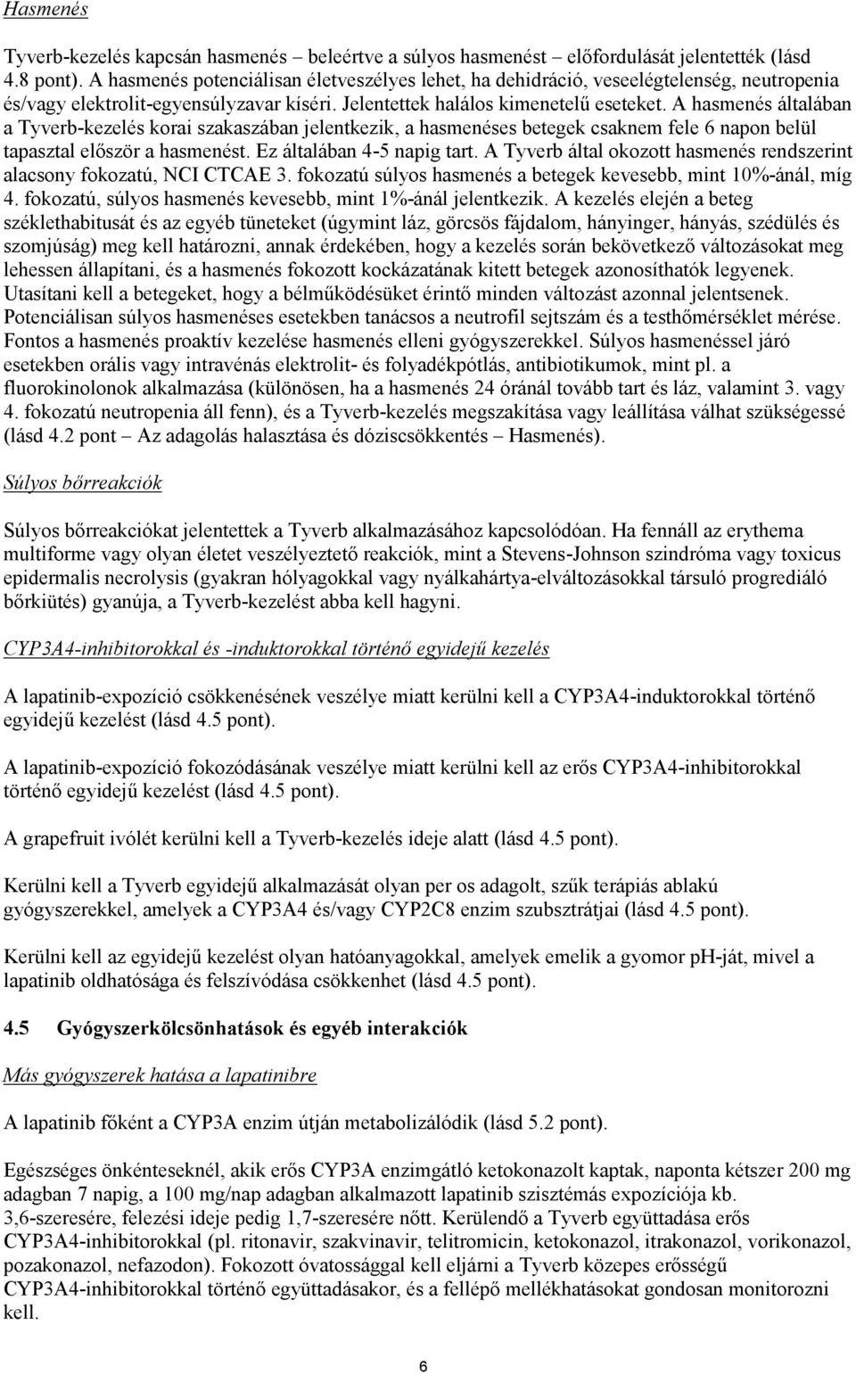 A hasmenés általában a Tyverb-kezelés korai szakaszában jelentkezik, a hasmenéses betegek csaknem fele 6 napon belül tapasztal először a hasmenést. Ez általában 4-5 napig tart.