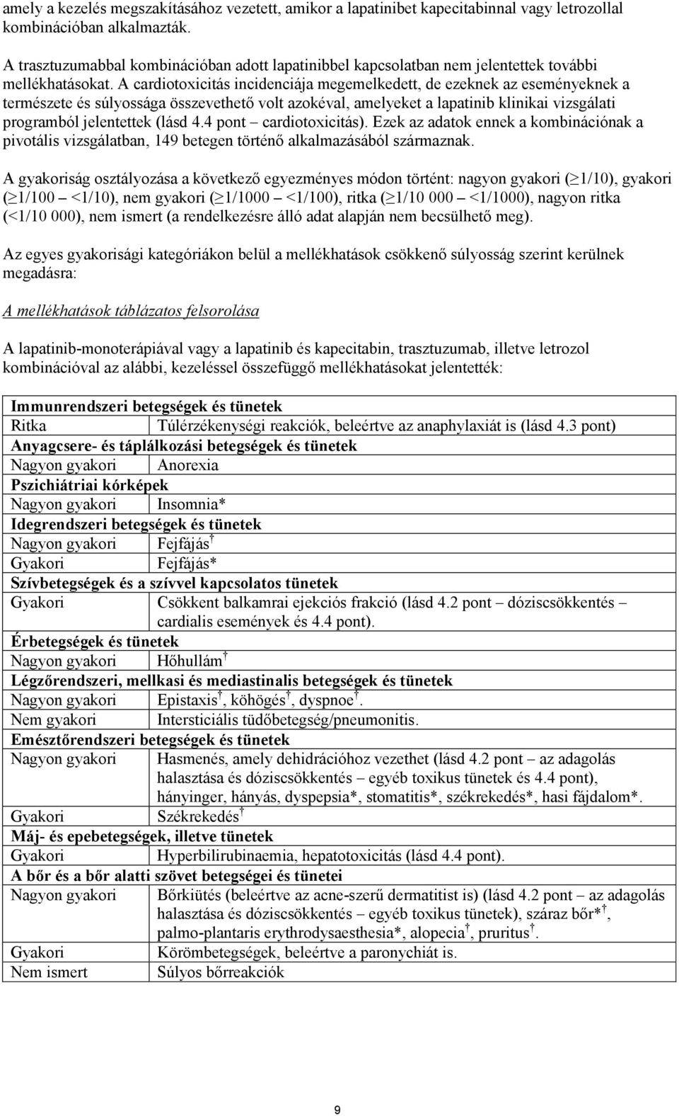 A cardiotoxicitás incidenciája megemelkedett, de ezeknek az eseményeknek a természete és súlyossága összevethető volt azokéval, amelyeket a lapatinib klinikai vizsgálati programból jelentettek (lásd