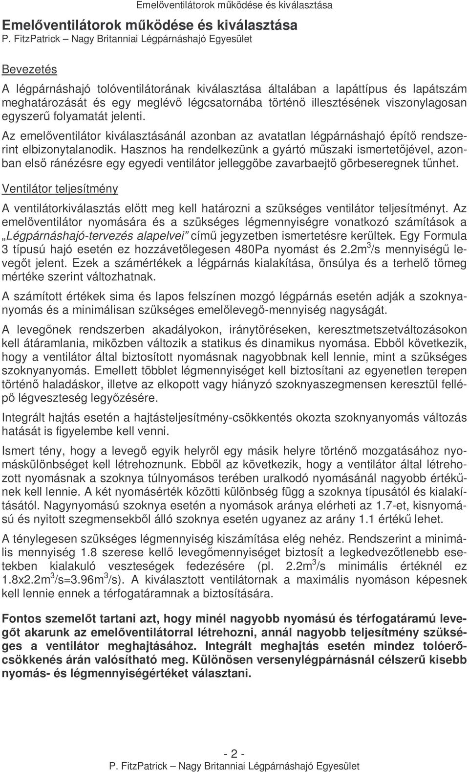 Hasznos ha rendelkezünk a gyártó mőszaki ismertetıjével, azonban elsı ránézésre egy egyedi ventilátor jelleggöbe zavarbaejtı görbeseregnek tőnhet.