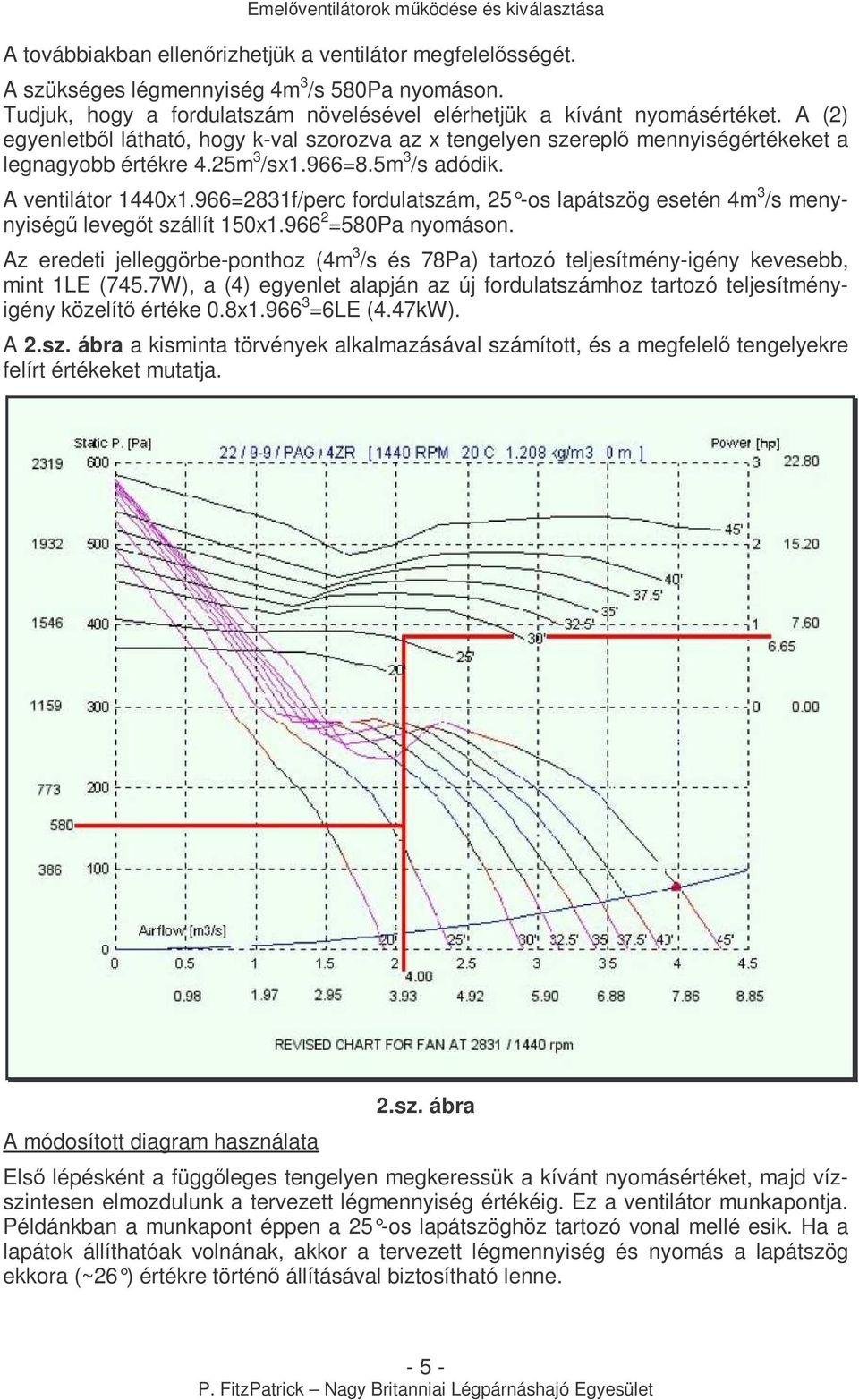 966=283f/perc fordulatszám, 25 -os lapátszög esetén 4m 3 /s menynyiségő levegıt szállít 50x.966 2 =580Pa nyomáson.