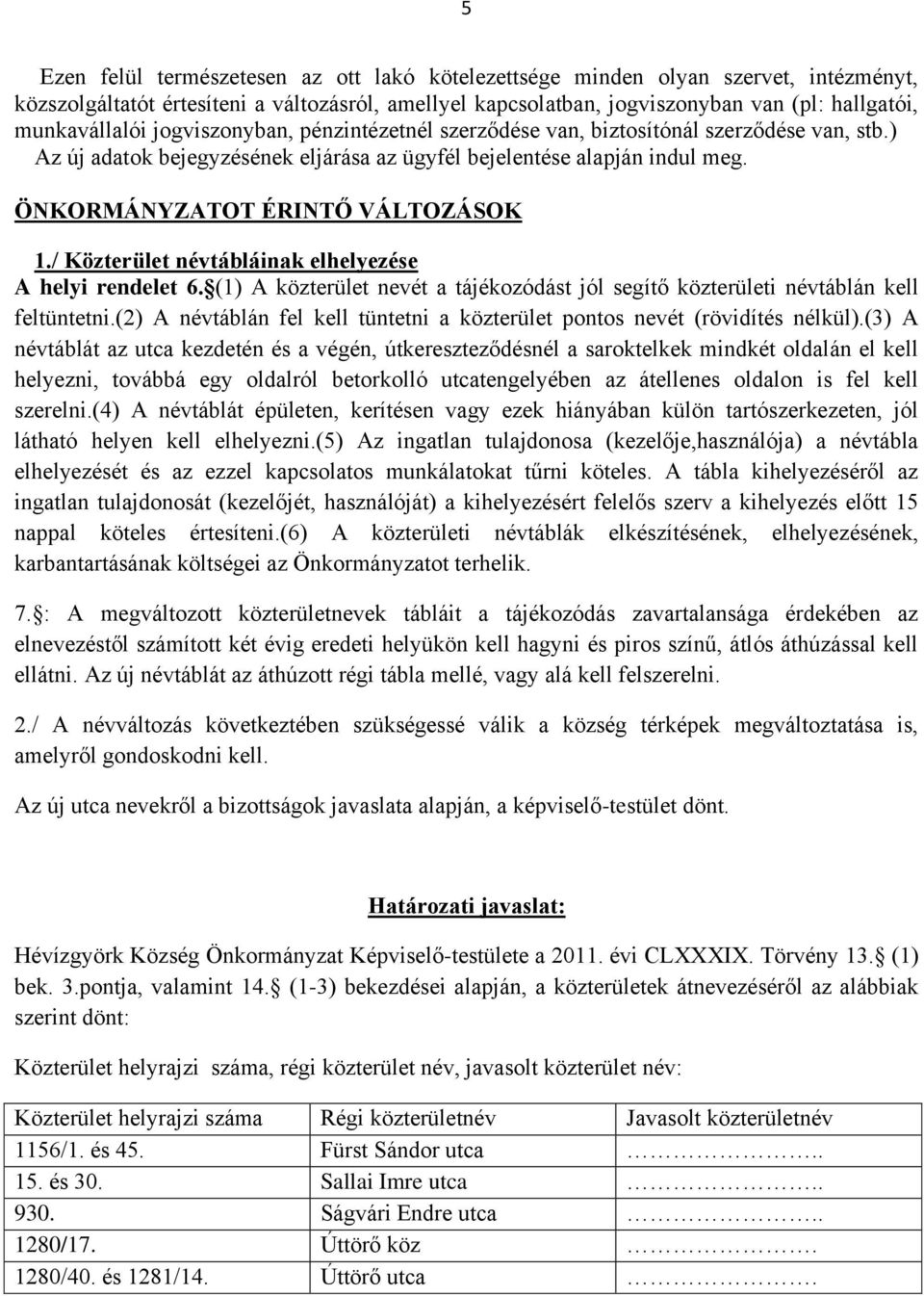 ÖNKORMÁNYZATOT ÉRINTŐ VÁLTOZÁSOK 1./ Közterület névtábláinak elhelyezése A helyi rendelet 6. (1) A közterület nevét a tájékozódást jól segítő közterületi névtáblán kell feltüntetni.